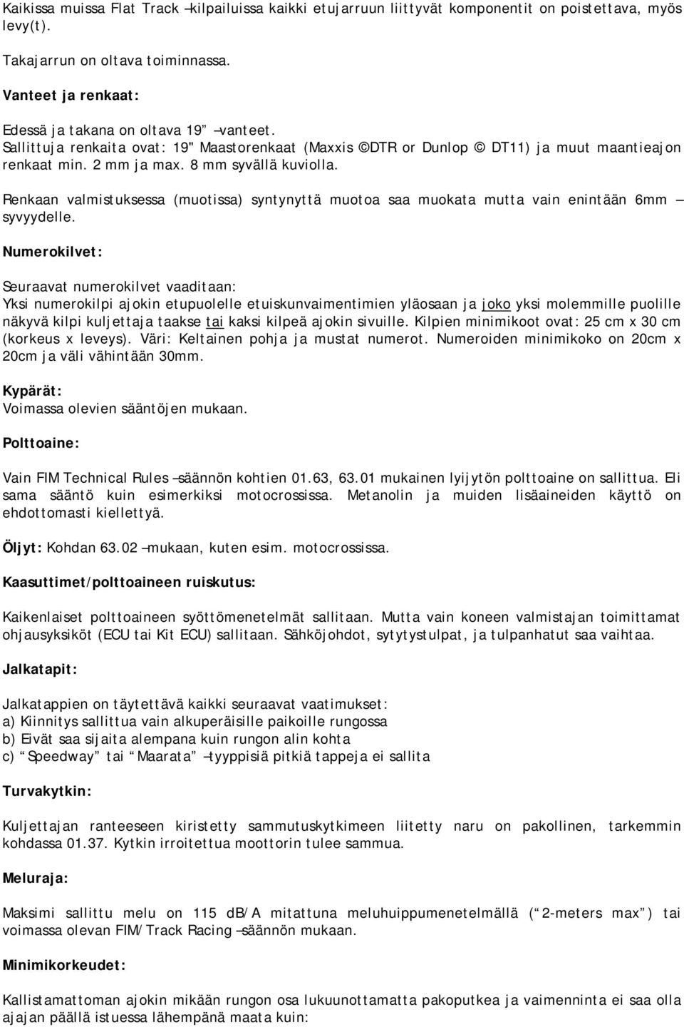 Renkaan valmistuksessa (muotissa) syntynyttä muotoa saa muokata mutta vain enintään 6mm syvyydelle.