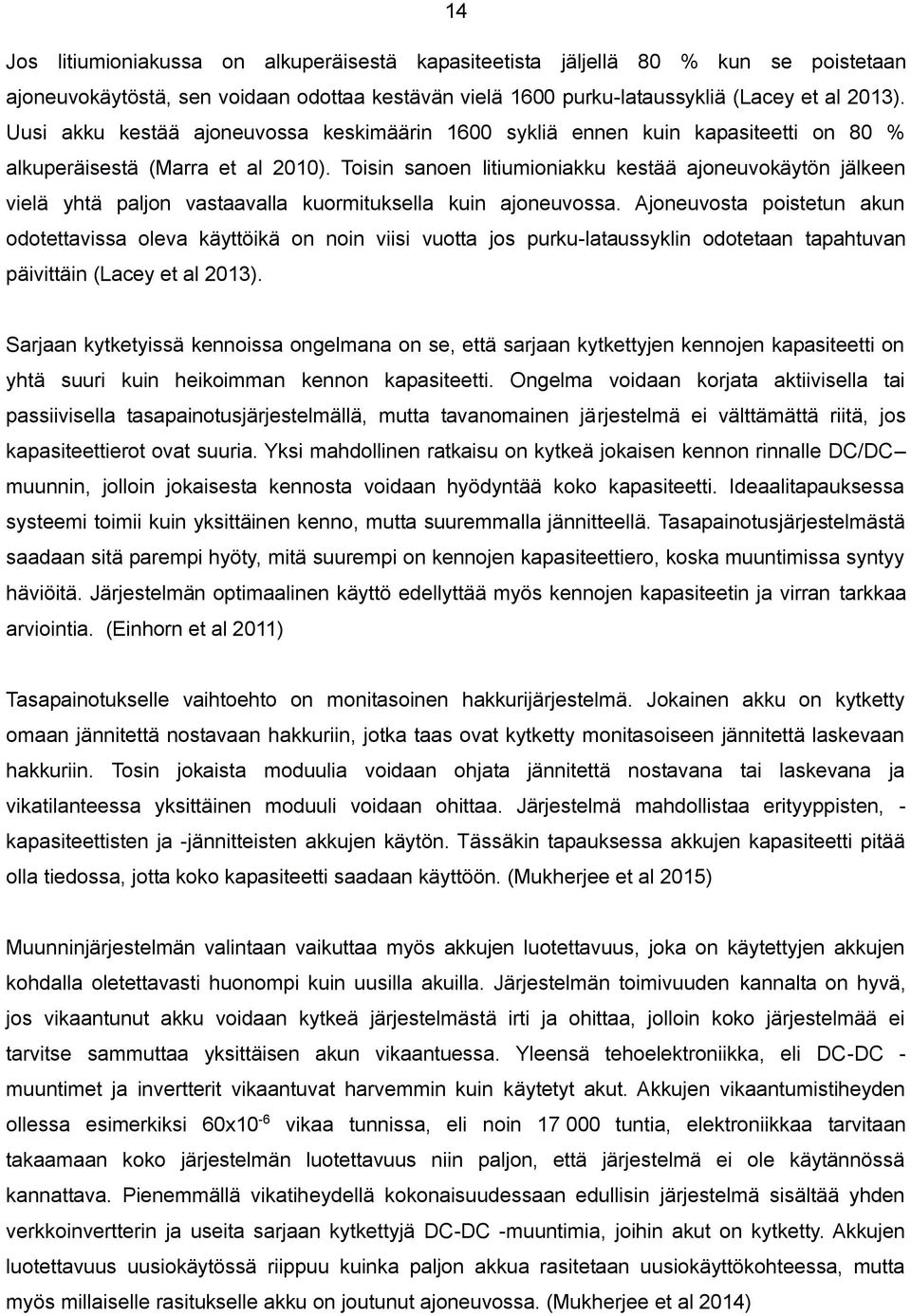 Toisin sanoen litiumioniakku kestää ajoneuvokäytön jälkeen vielä yhtä paljon vastaavalla kuormituksella kuin ajoneuvossa.