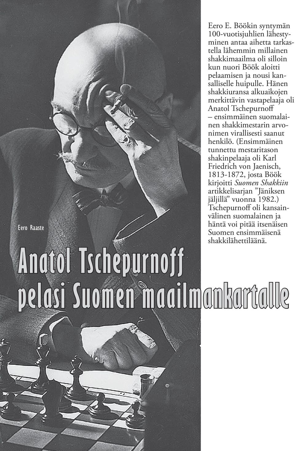huipulle. Hänen shakkiuransa alkuaikojen merkittävin vastapelaaja oli Anatol Tschepurnoff ensimmäinen suomalainen shakkimestarin arvonimen virallisesti saanut henkilö.
