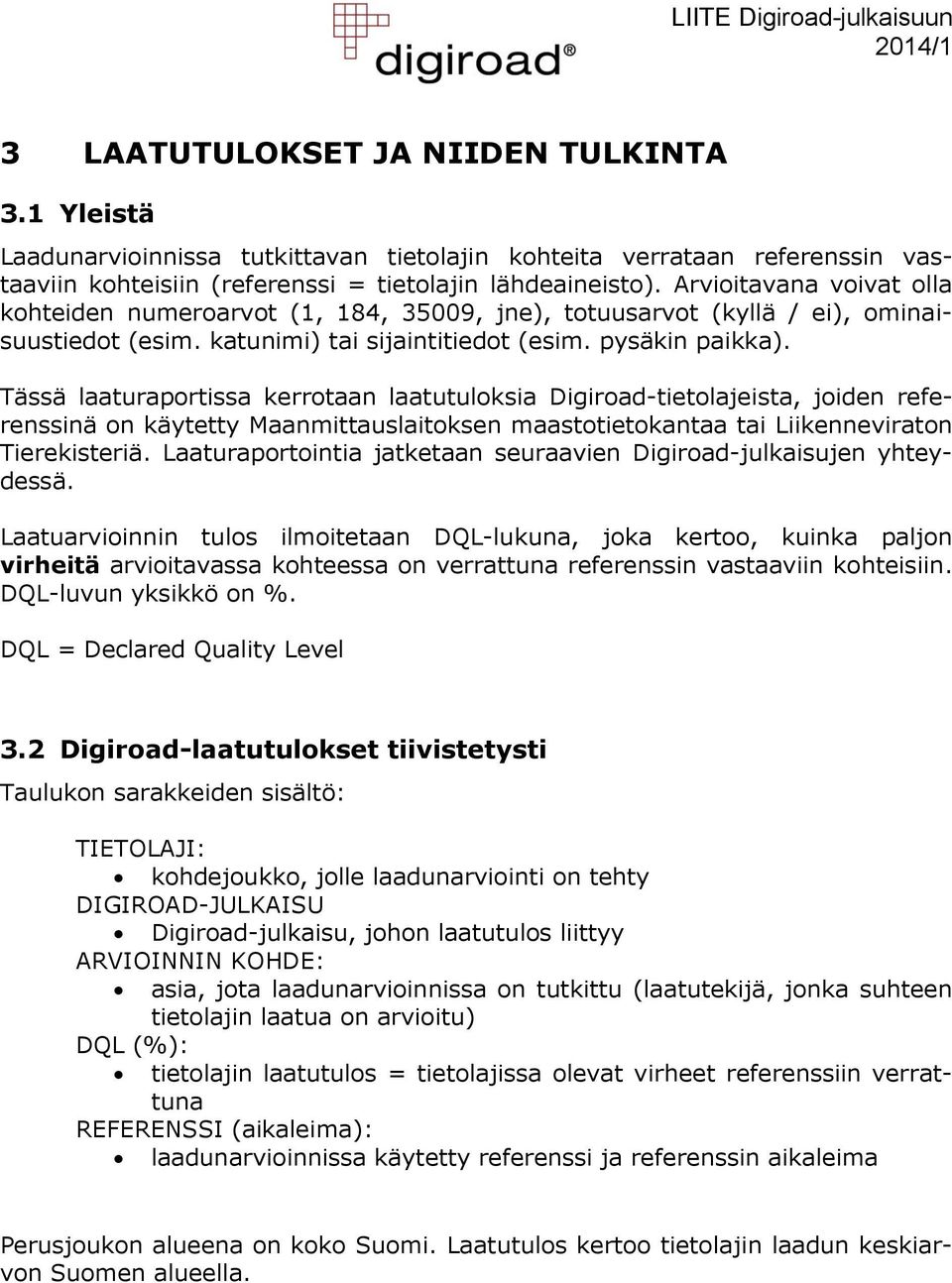 Tässä laaturaportissa kerrotaan laatutuloksia Digiroad-tietolajeista, joiden referenssinä on käytetty Maanmittauslaitoksen maastotietokantaa tai Liikenneviraton Tierekisteriä.