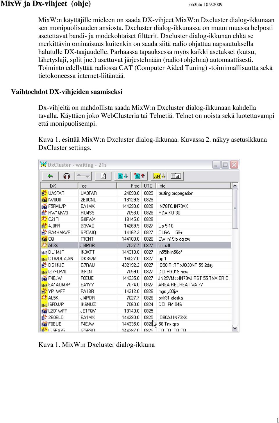 Dxcluster dialog-ikkunan ehkä se merkittävin ominaisuus kuitenkin on saada siitä radio ohjattua napsautuksella halutulle DX-taajuudelle.