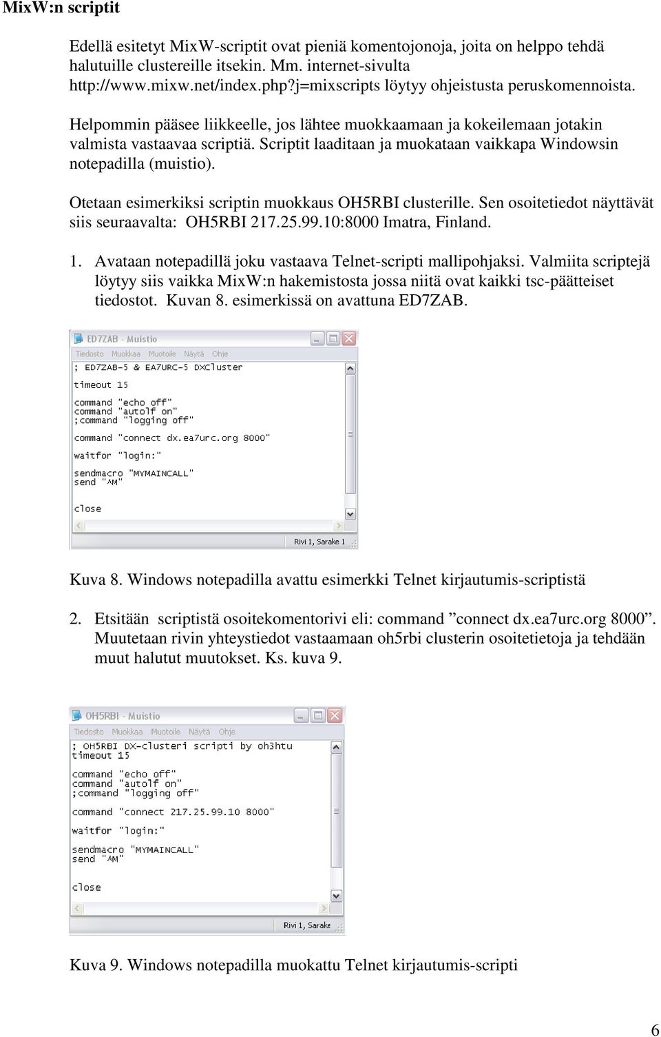 Scriptit laaditaan ja muokataan vaikkapa Windowsin notepadilla (muistio). Otetaan esimerkiksi scriptin muokkaus OH5RBI clusterille. Sen osoitetiedot näyttävät siis seuraavalta: OH5RBI 217.25.99.