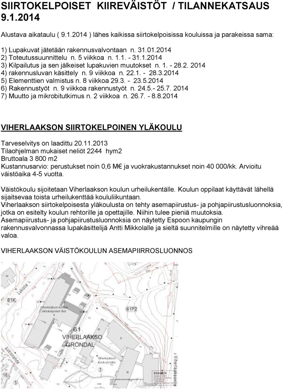 8 viikkoa 29.3. - 23.5.2014 6) Rakennustyöt n. 9 viikkoa rakennustyöt n. 24.5.- 25.7. 2014 7) Muutto ja mikrobitutkimus n. 2 viikkoa n. 26.7. - 8.8.2014 VIHERLAAKSON SIIRTOKELPOINEN YLÄKOULU Tarveselvitys on laadittu 20.