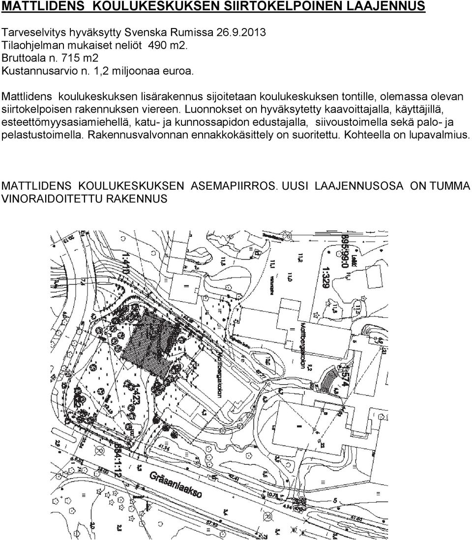 Mattlidens koulukeskuksen lisärakennus sijoitetaan koulukeskuksen tontille, olemassa olevan siirtokelpoisen rakennuksen viereen.