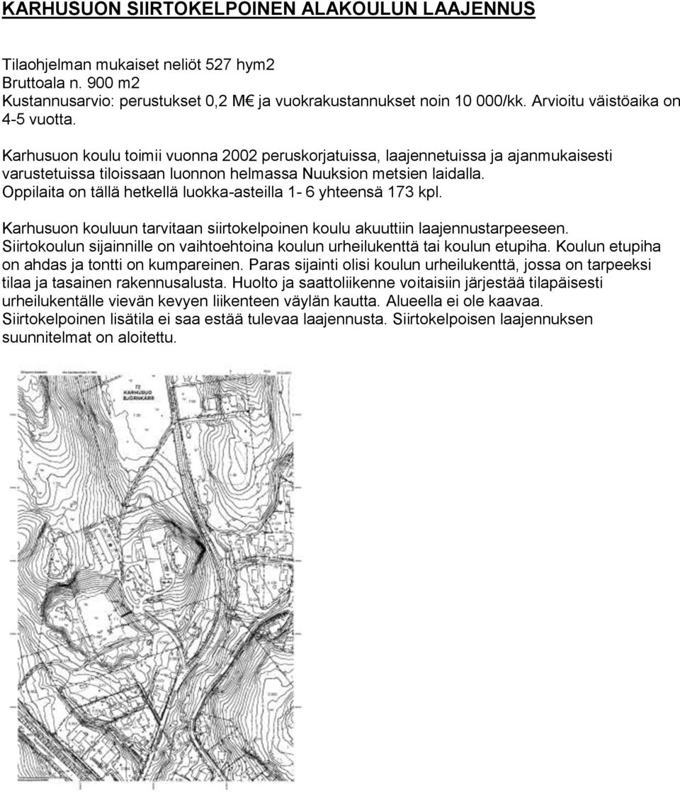 Oppilaita on tällä hetkellä luokka-asteilla 1-6 yhteensä 173 kpl. Karhusuon kouluun tarvitaan siirtokelpoinen koulu akuuttiin laajennustarpeeseen.