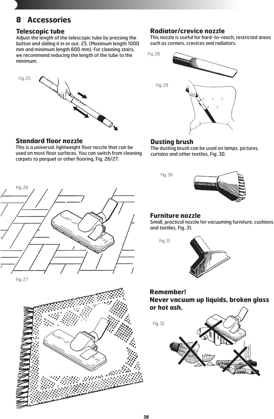 Radiator/crevice nozzle This nozzle is useful for hard-to-reach, restricted areas such as corners, crevices and radiators. Fig. 28 Fig. 25 Fig.