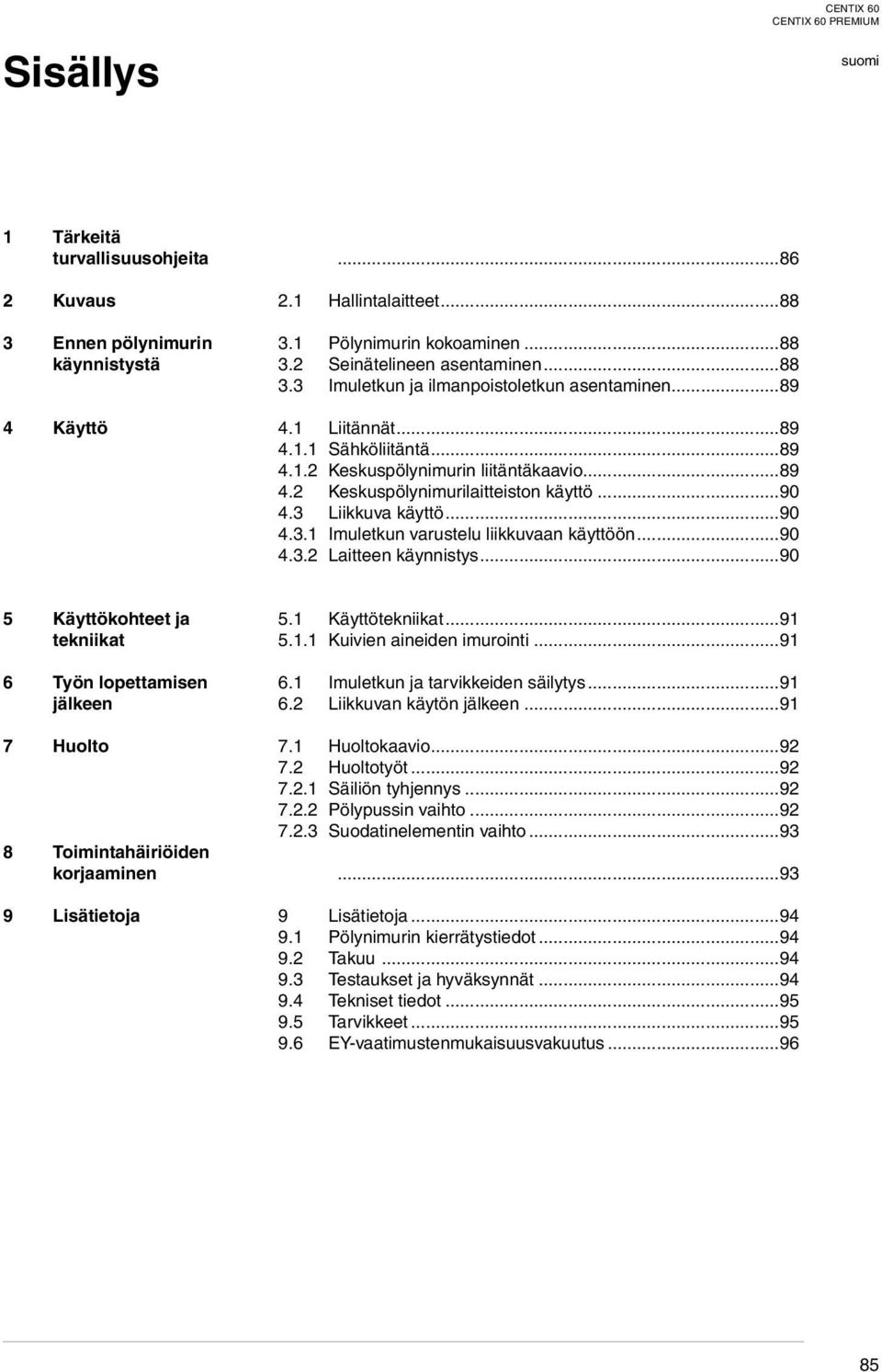 3 Liikkuva käyttö...90 4.3.1 Imuletkun varustelu liikkuvaan käyttöön...90 4.3.2 Laitteen käynnistys.