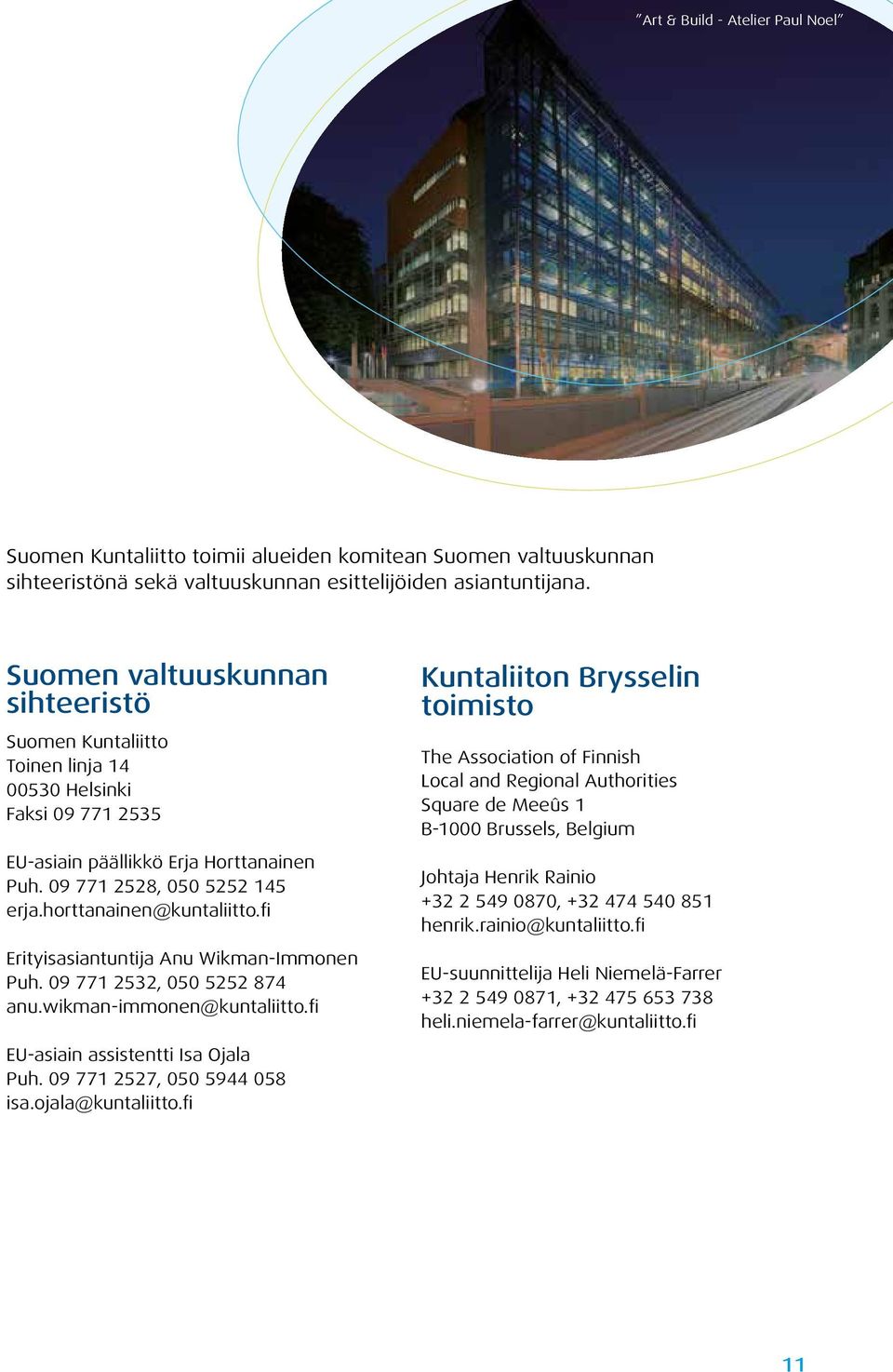 fi Erityisasiantuntija Anu Wikman-Immonen Puh. 09 771 2532, 050 5252 874 anu.wikman-immonen@kuntaliitto.fi EU-asiain assistentti Isa Ojala Puh. 09 771 2527, 050 5944 058 isa.ojala@kuntaliitto.