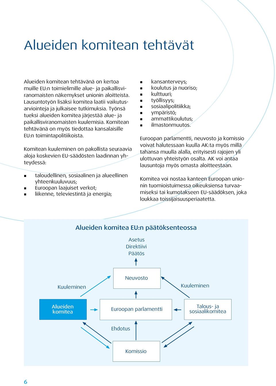 Komitean tehtävänä on myös tiedottaa kansalaisille EU:n toimintapolitiikoista.