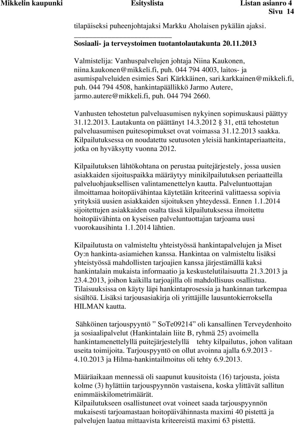 fi, puh. 044 794 2660. Vanhusten tehostetun palveluasumisen nykyinen sopimuskausi päättyy 31.12.2013. Lautakunta on päättänyt 14.3.2012 31, että tehostetun palveluasumisen puitesopimukset ovat voimassa 31.