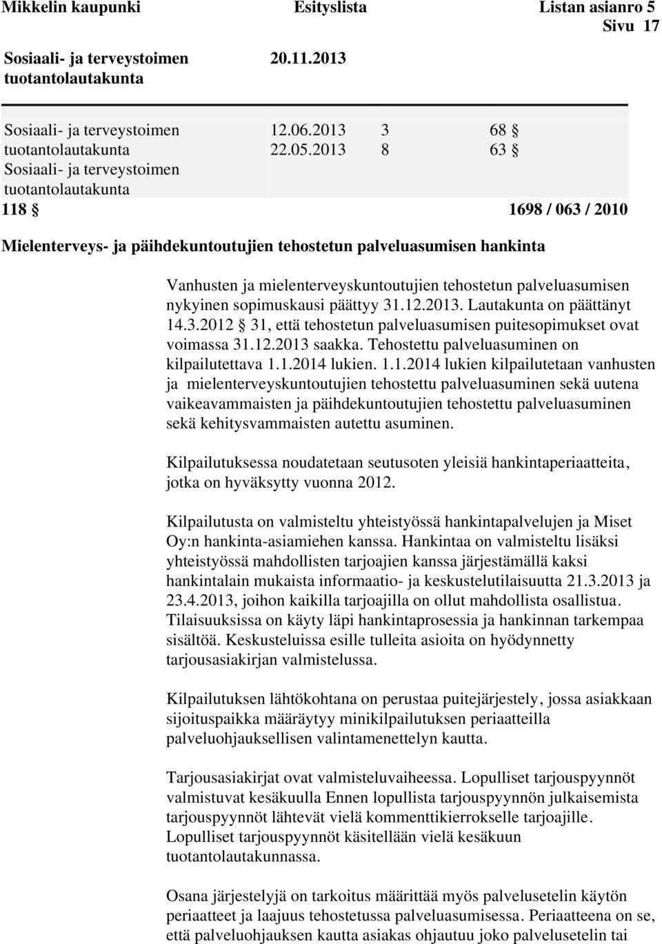 päättyy 31.12.2013. Lautakunta on päättänyt 14.3.2012 31, että tehostetun palveluasumisen puitesopimukset ovat voimassa 31.12.2013 saakka. Tehostettu palveluasuminen on kilpailutettava 1.1.2014 lukien.