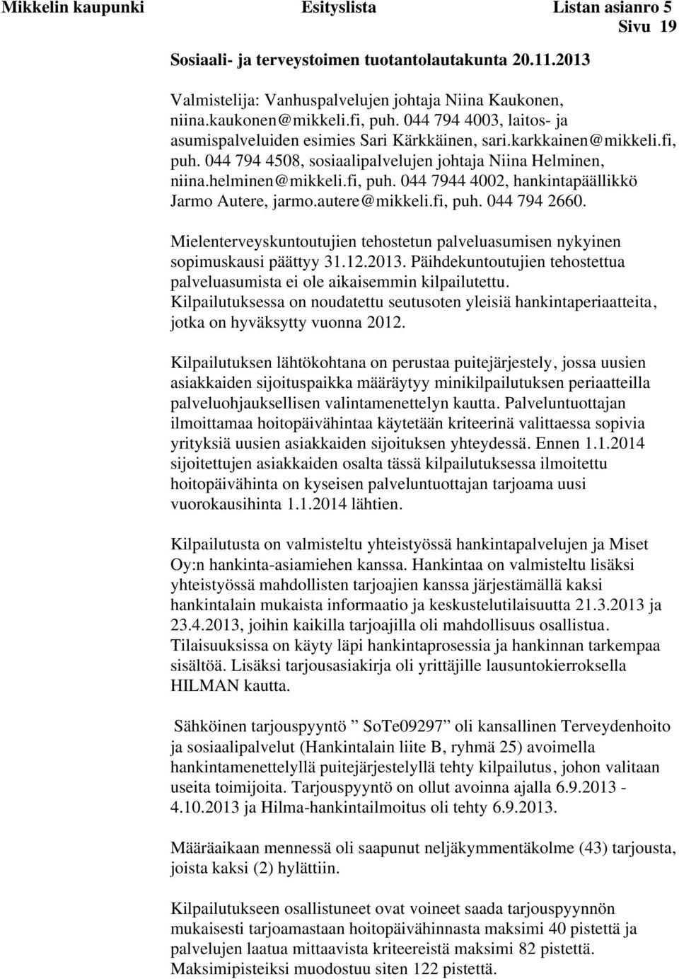 autere@mikkeli.fi, puh. 044 794 2660. Mielenterveyskuntoutujien tehostetun palveluasumisen nykyinen sopimuskausi päättyy 31.12.2013.