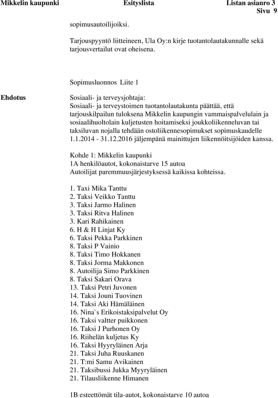 joukkoliikenneluvan tai taksiluvan nojalla tehdään ostoliikennesopimukset sopimuskaudelle 1.1.2014-31.12.2016 jäljempänä mainittujen liikennöitsijöiden kanssa.