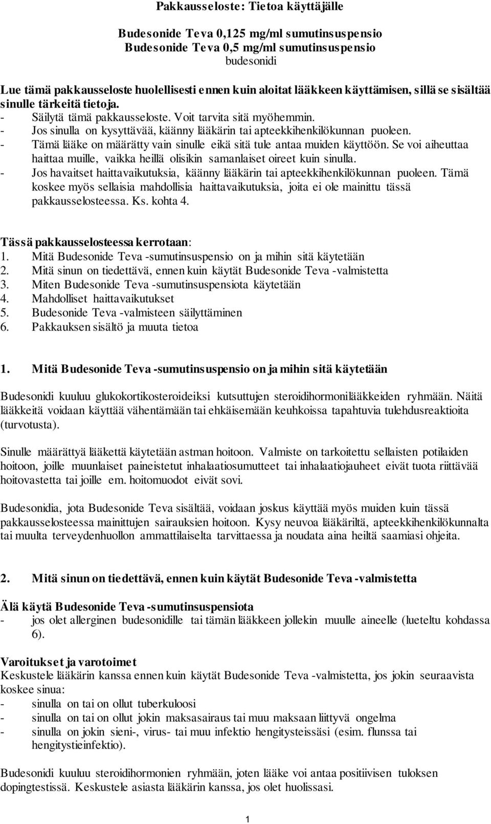 - Tämä lääke on määrätty vain sinulle eikä sitä tule antaa muiden käyttöön. Se voi aiheuttaa haittaa muille, vaikka heillä olisikin samanlaiset oireet kuin sinulla.