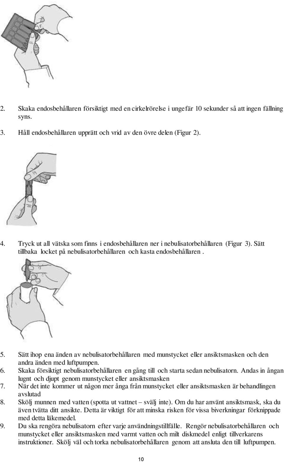 Sätt ihop ena änden av nebulisatorbehållaren med munstycket eller ansiktsmasken och den andra änden med luftpumpen. 6.