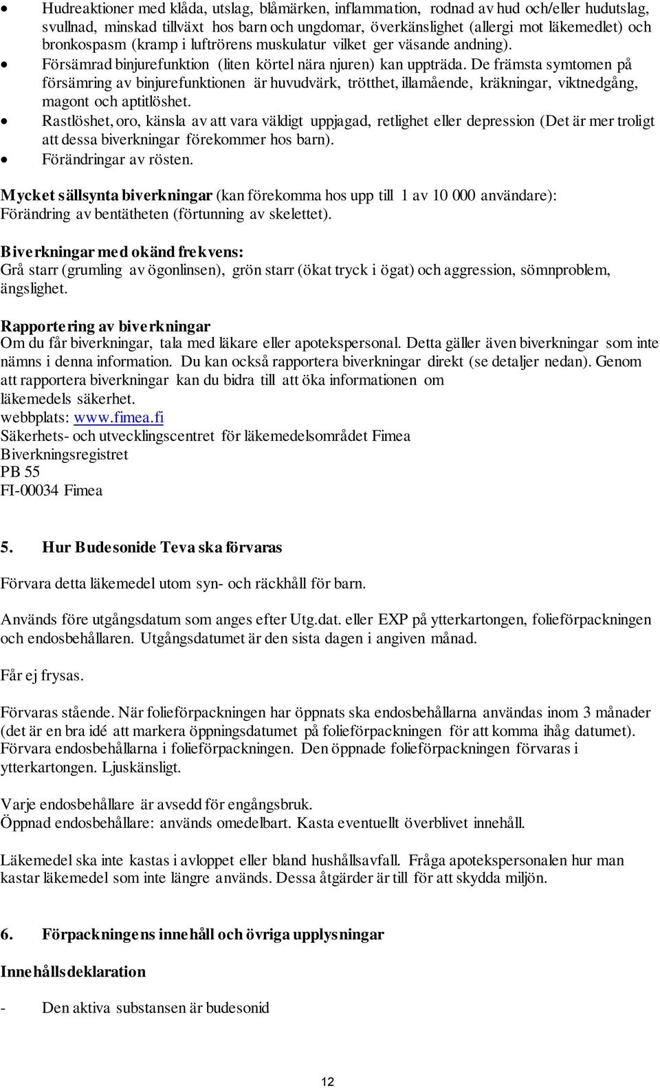 De främsta symtomen på försämring av binjurefunktionen är huvudvärk, trötthet, illamående, kräkningar, viktnedgång, magont och aptitlöshet.