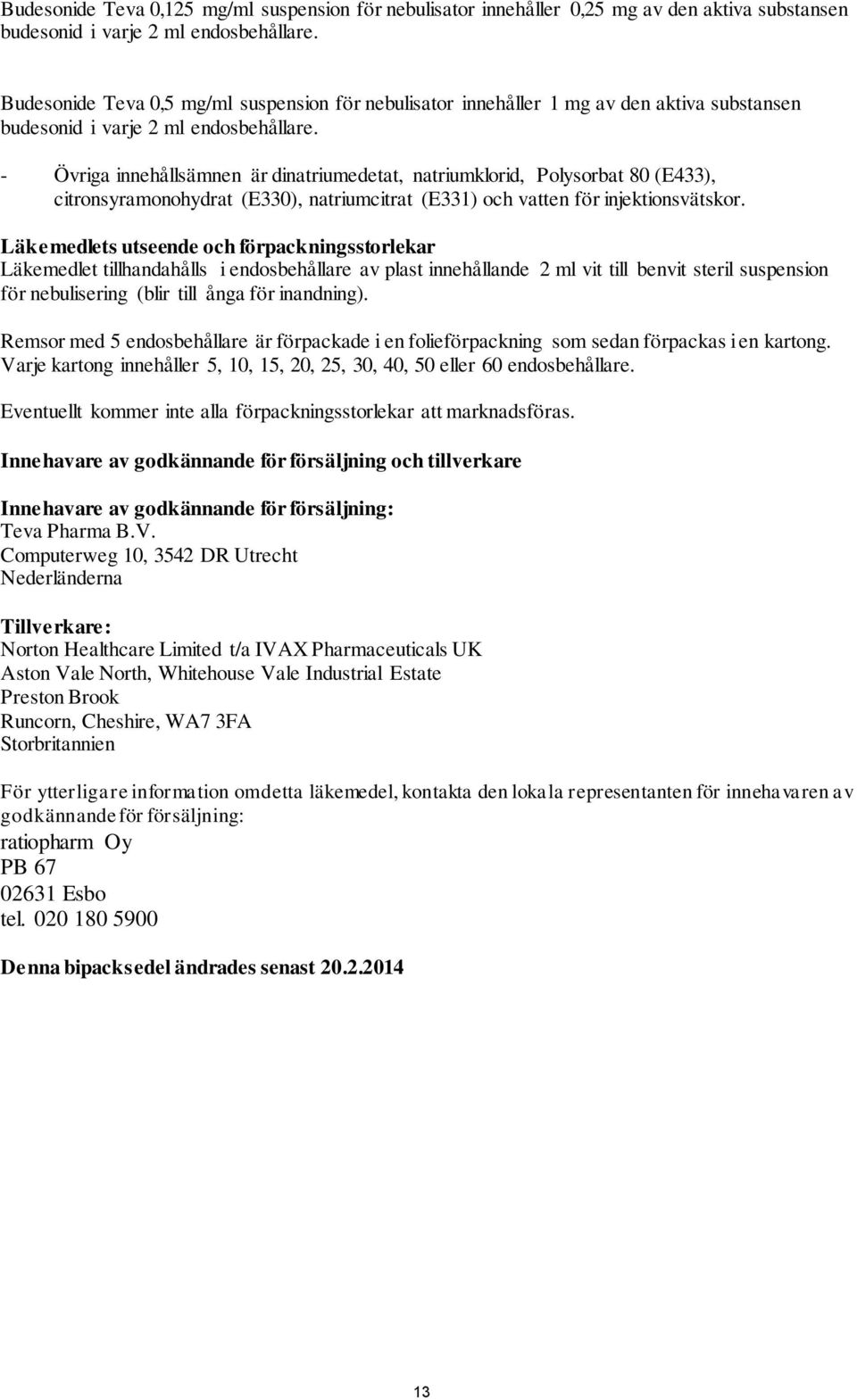- Övriga innehållsämnen är dinatriumedetat, natriumklorid, Polysorbat 80 (E433), citronsyramonohydrat (E330), natriumcitrat (E331) och vatten för injektionsvätskor.