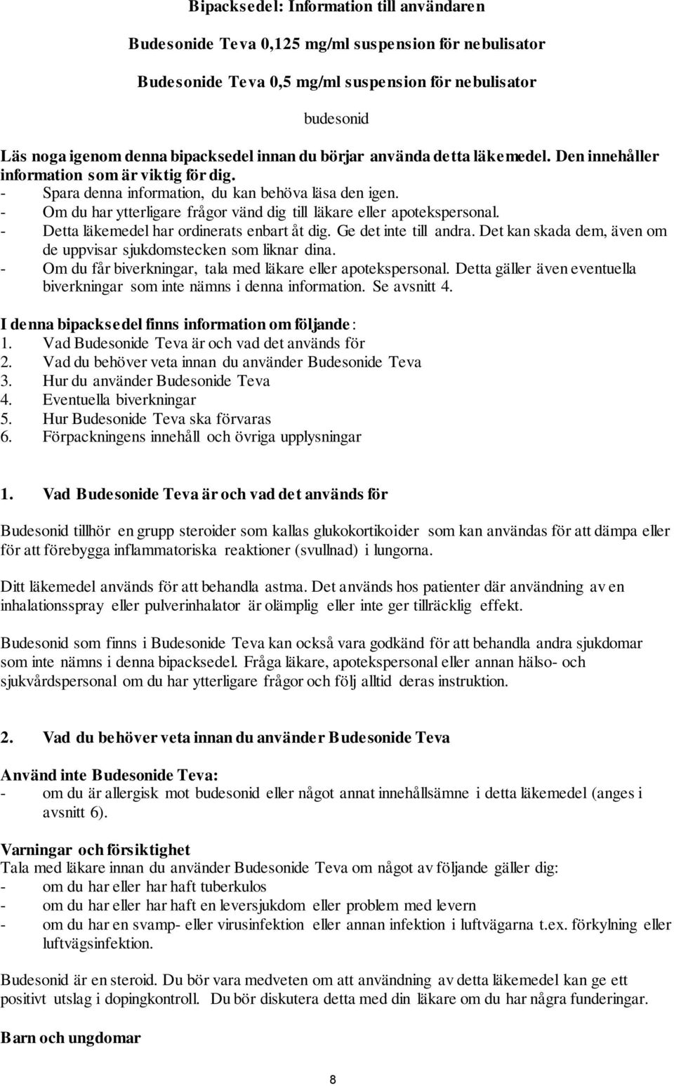 - Om du har ytterligare frågor vänd dig till läkare eller apotekspersonal. - Detta läkemedel har ordinerats enbart åt dig. Ge det inte till andra.