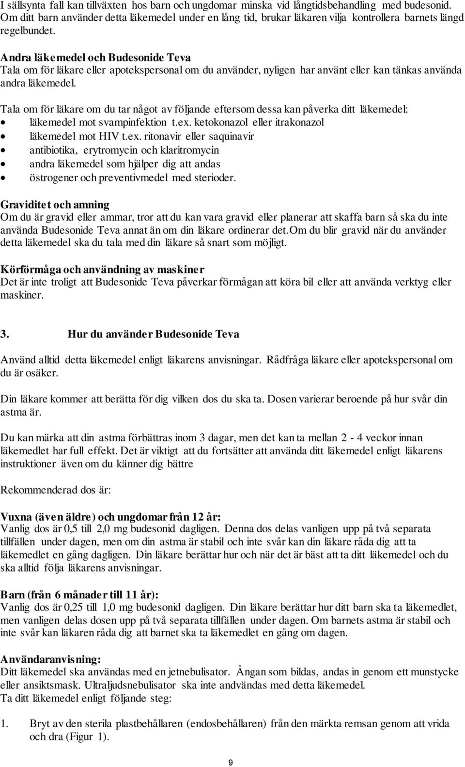 Andra läkemedel och Budesonide Teva Tala om för läkare eller apotekspersonal om du använder, nyligen har använt eller kan tänkas använda andra läkemedel.