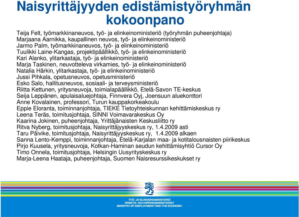 Taskinen, neuvotteleva virkamies, työ- ja elinkeinoministeriö Natalia Härkin, ylitarkastaja, työ- ja elinkeinoministeriö Jussi Pihkala, opetusneuvos, opetusministeriö Esko Salo, hallitusneuvos,