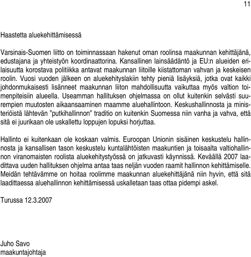 Vuosi vuoden jälkeen on aluekehityslakiin tehty pieniä lisäyksiä, jotka ovat kaikki johdonmukaisesti lisänneet maakunnan liiton mahdollisuutta vaikuttaa myös valtion toimenpiteisiin alueella.