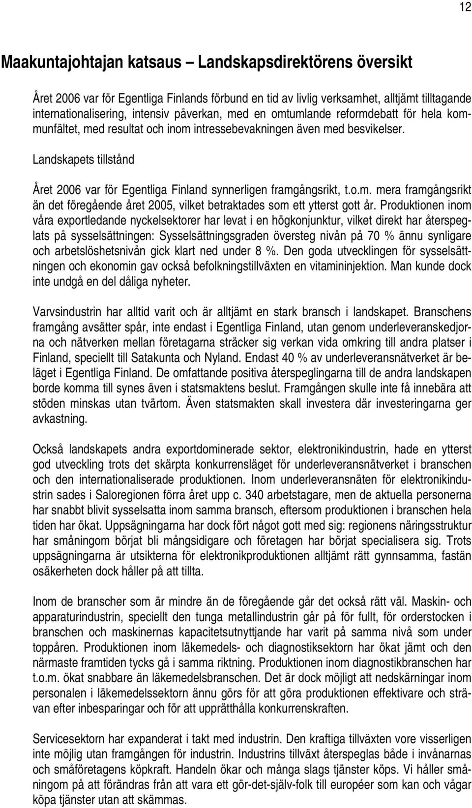 Landskapets tillstånd Året 2006 var för Egentliga Finland synnerligen framgångsrikt, t.o.m. mera framgångsrikt än det föregående året 2005, vilket betraktades som ett ytterst gott år.