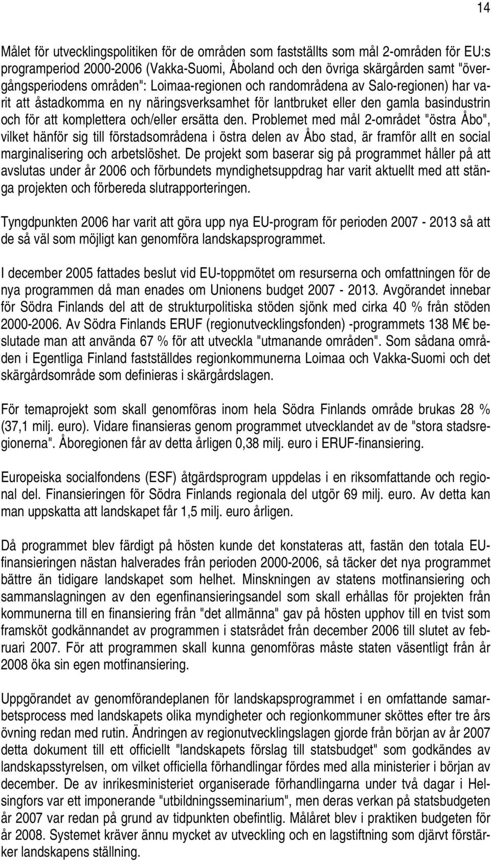 Problemet med mål 2-området "östra Åbo", vilket hänför sig till förstadsområdena i östra delen av Åbo stad, är framför allt en social marginalisering och arbetslöshet.