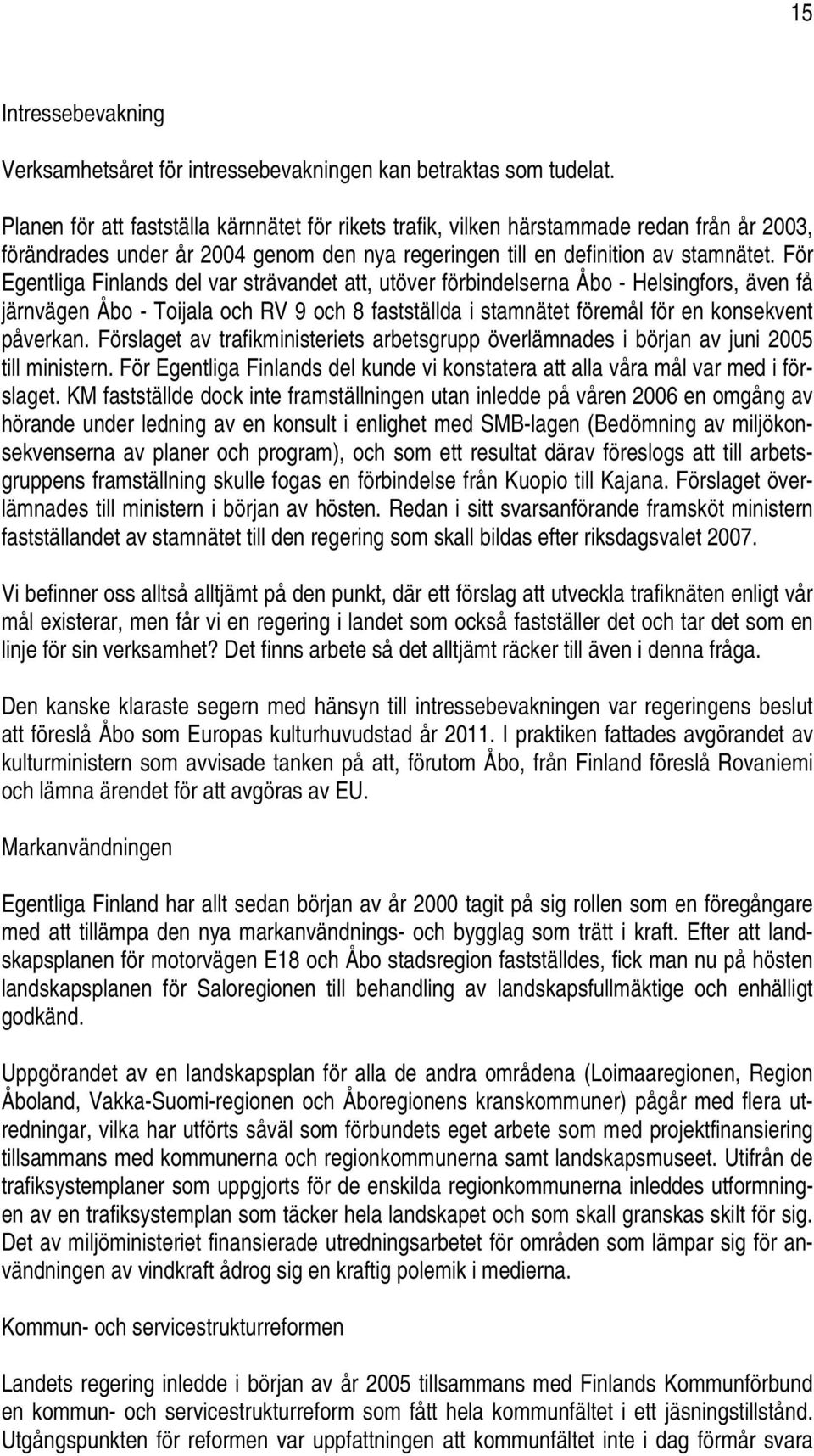 För Egentliga Finlands del var strävandet att, utöver förbindelserna Åbo - Helsingfors, även få järnvägen Åbo - Toijala och RV 9 och 8 fastställda i stamnätet föremål för en konsekvent påverkan.