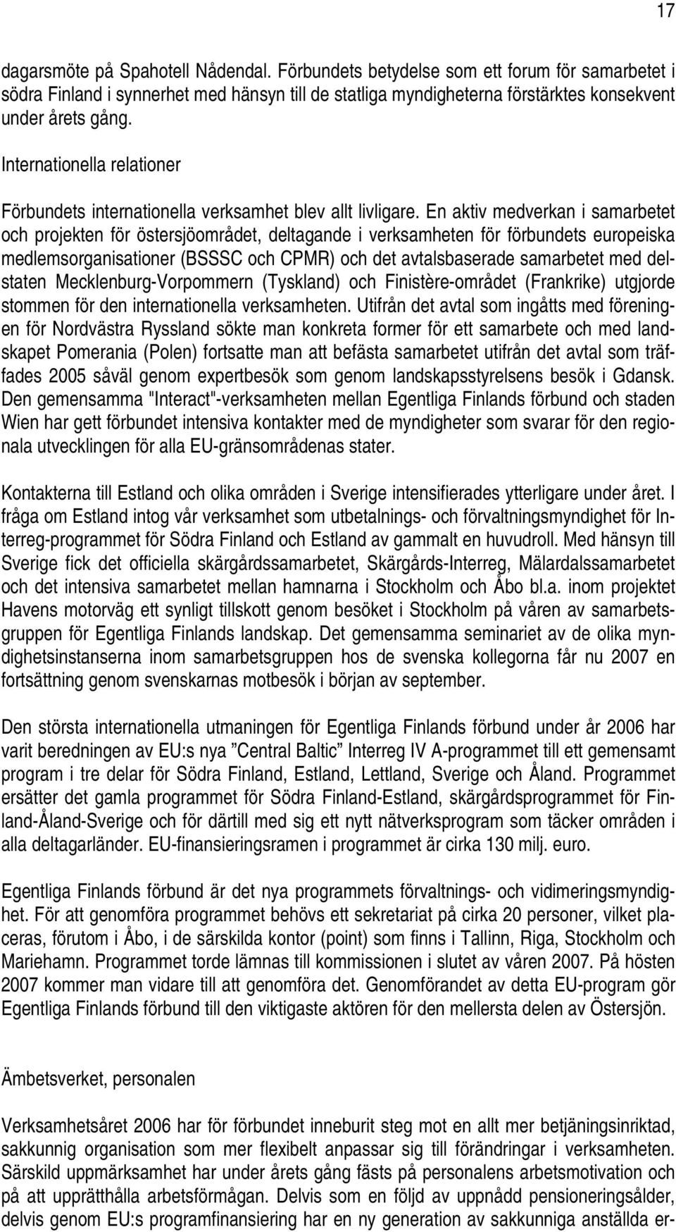 En aktiv medverkan i samarbetet och projekten för östersjöområdet, deltagande i verksamheten för förbundets europeiska medlemsorganisationer (BSSSC och CPMR) och det avtalsbaserade samarbetet med