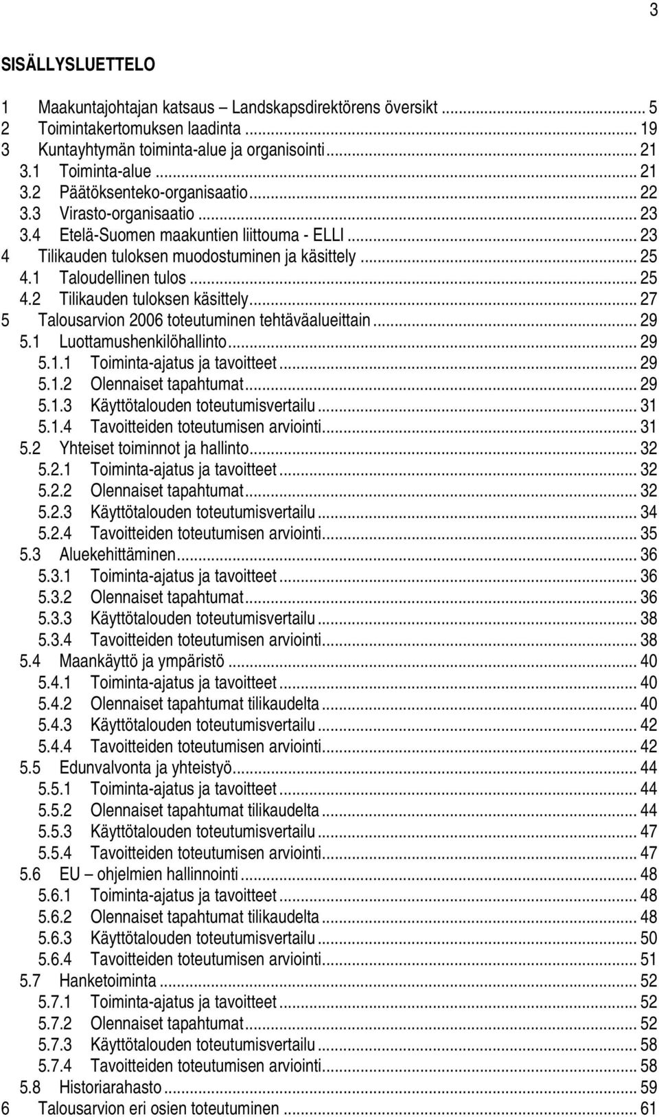 .. 27 5 Talousarvion 2006 toteutuminen tehtäväalueittain... 29 5.1 Luottamushenkilöhallinto... 29 5.1.1 Toiminta-ajatus ja tavoitteet... 29 5.1.2 Olennaiset tapahtumat... 29 5.1.3 Käyttötalouden toteutumisvertailu.