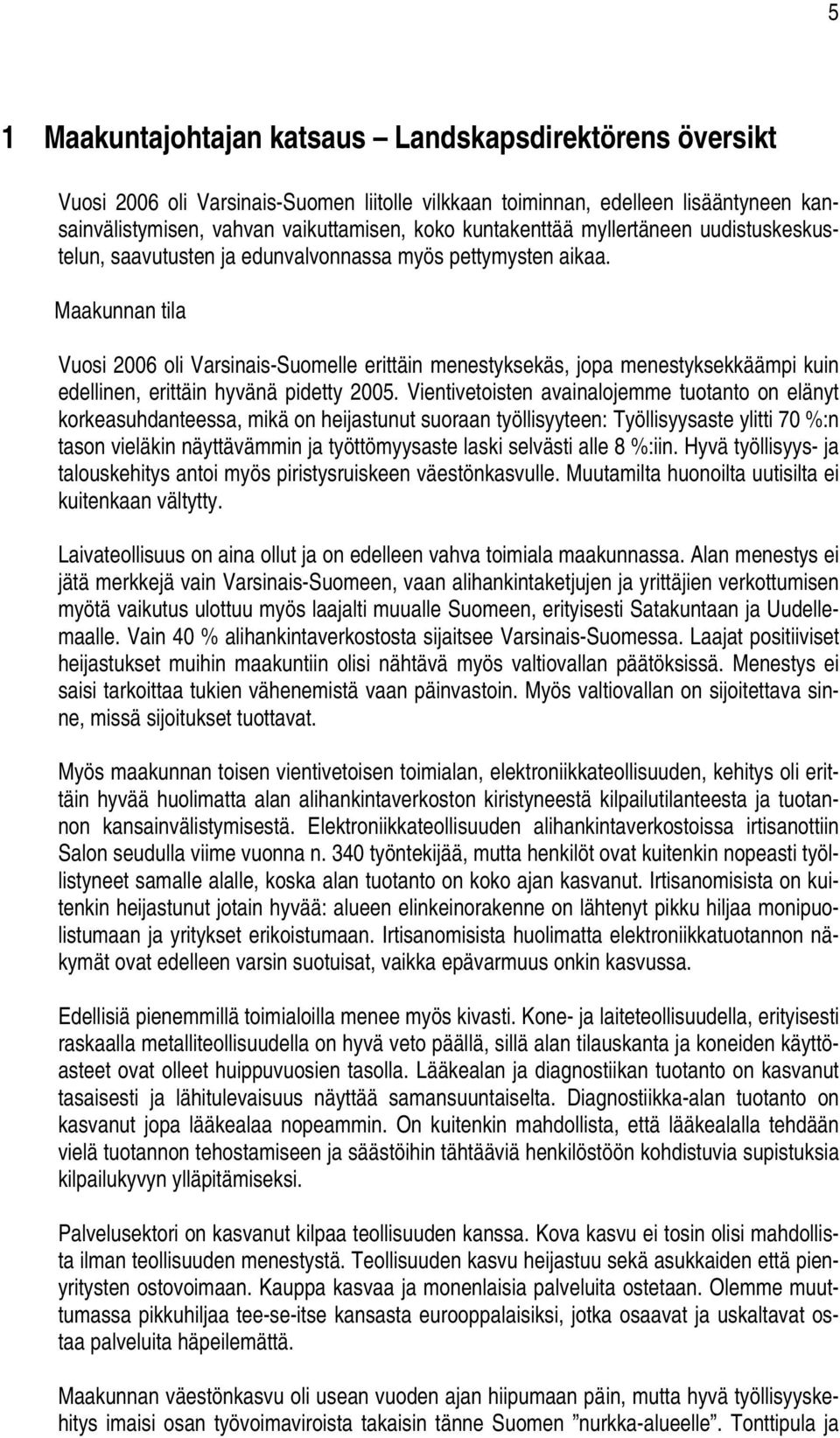 Maakunnan tila Vuosi 2006 oli Varsinais-Suomelle erittäin menestyksekäs, jopa menestyksekkäämpi kuin edellinen, erittäin hyvänä pidetty 2005.