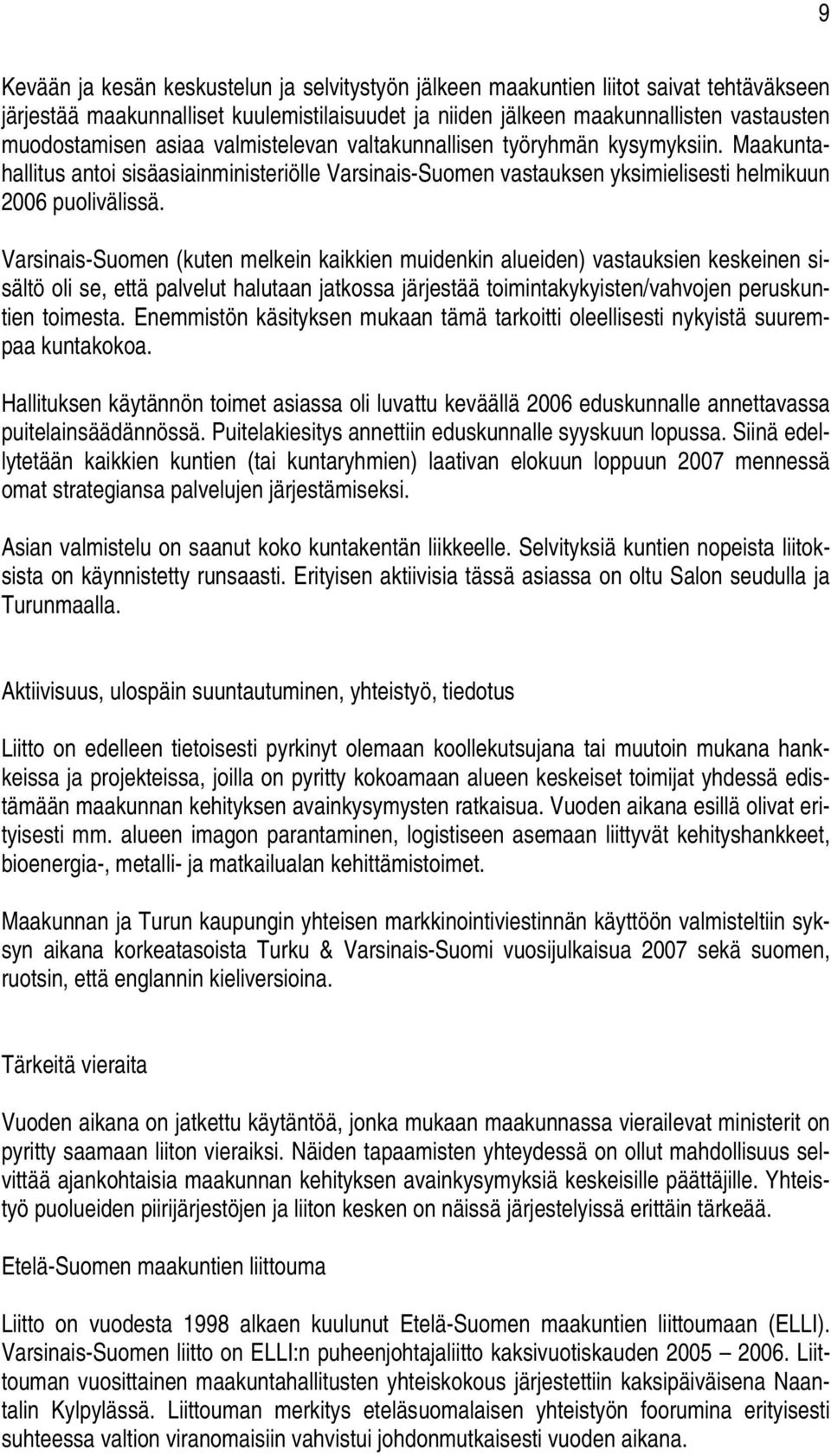 Varsinais-Suomen (kuten melkein kaikkien muidenkin alueiden) vastauksien keskeinen sisältö oli se, että palvelut halutaan jatkossa järjestää toimintakykyisten/vahvojen peruskuntien toimesta.