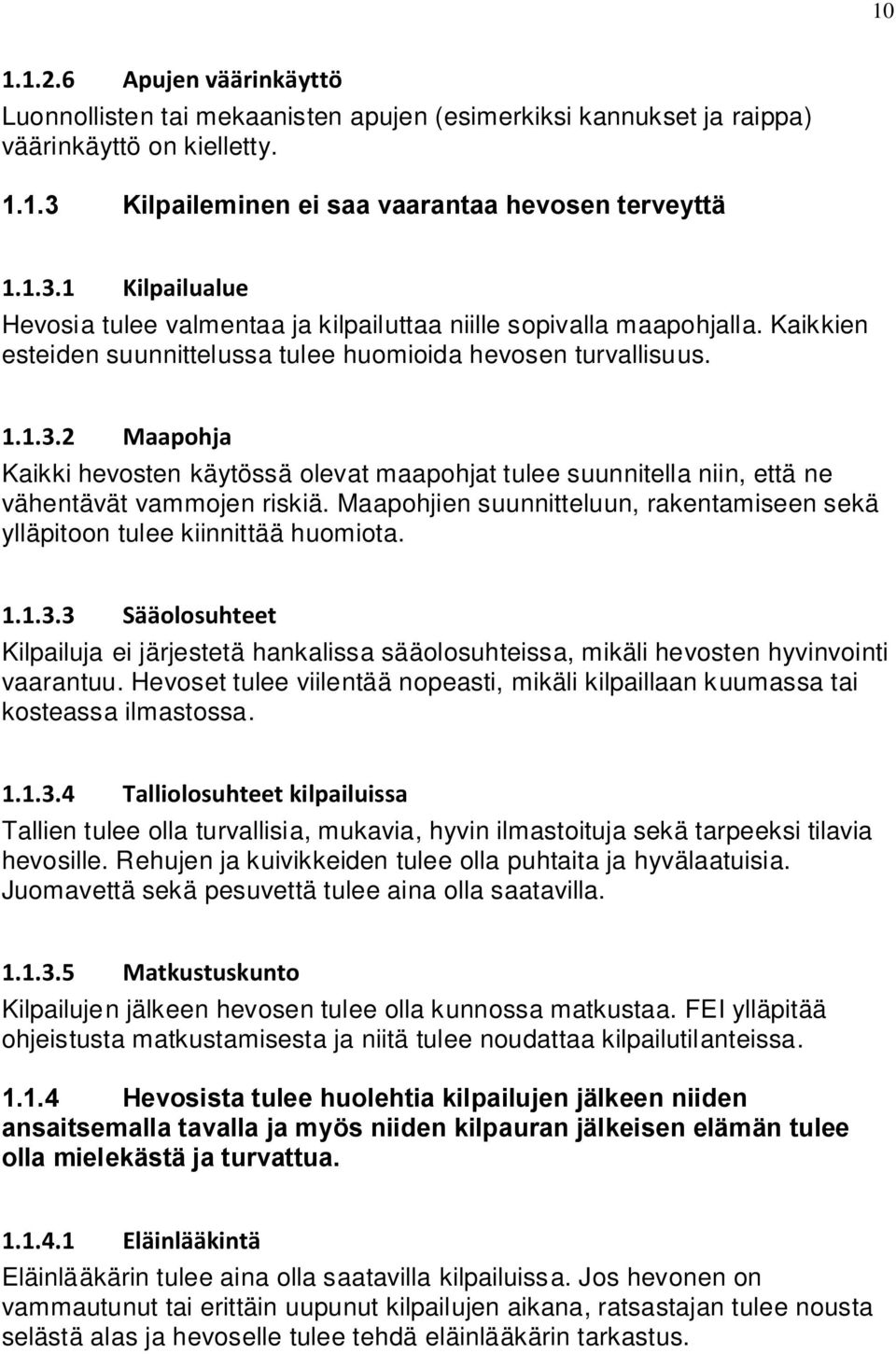 Kaikkien esteiden suunnittelussa tulee huomioida hevosen turvallisuus. 1.1.3.2 Maapohja Kaikki hevosten käytössä olevat maapohjat tulee suunnitella niin, että ne vähentävät vammojen riskiä.