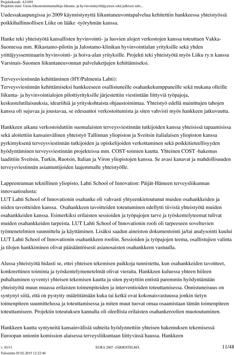 Rikastamo-pilotin ja Jalostamo-klinikan hyvinvointialan yrityksille sekä yhden yrittäjyysseminaarin hyvinvointi- ja hoiva-alan yrityksille.