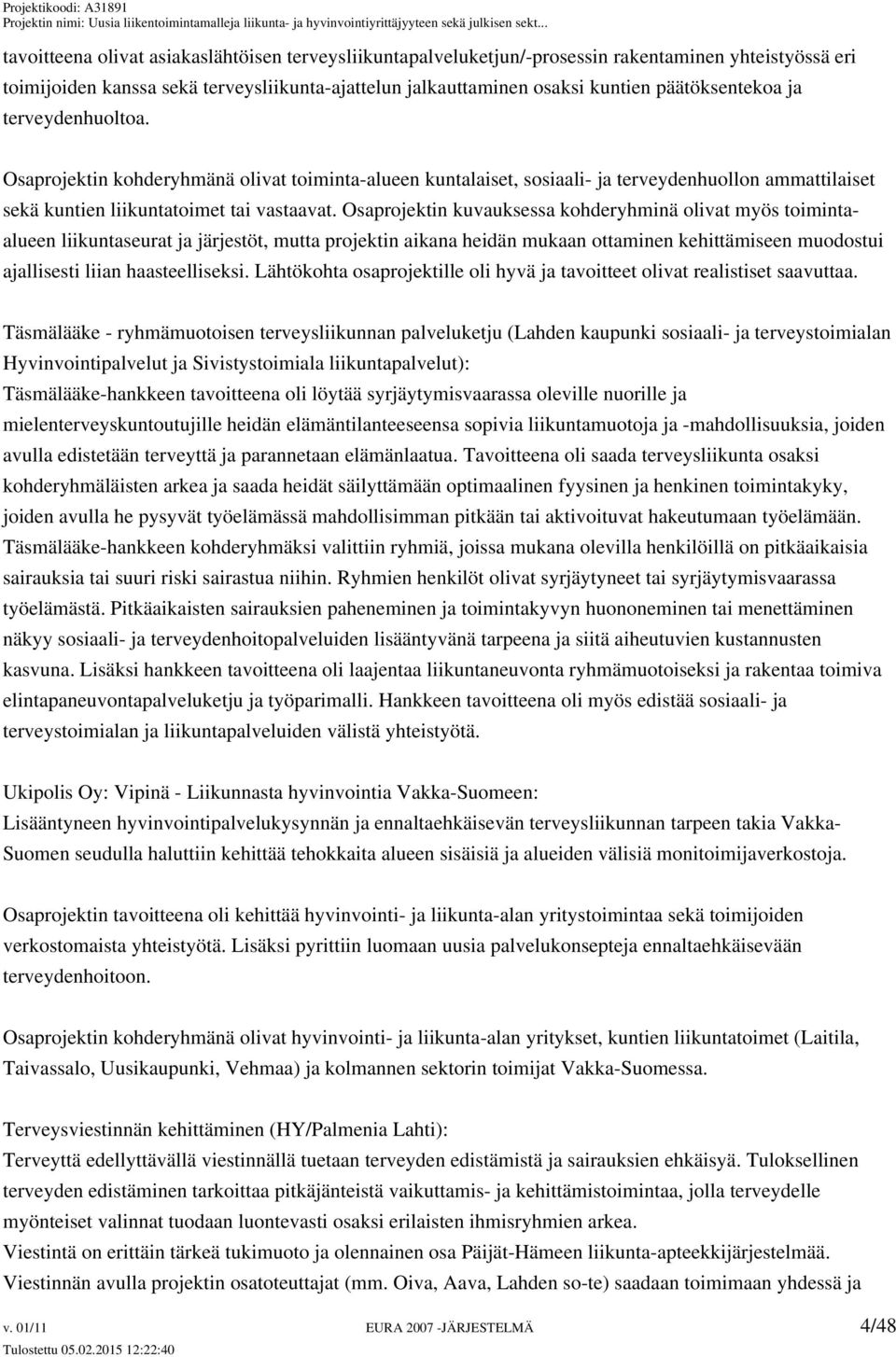 Osaprojektin kuvauksessa kohderyhminä olivat myös toimintaalueen liikuntaseurat ja järjestöt, mutta projektin aikana heidän mukaan ottaminen kehittämiseen muodostui ajallisesti liian haasteelliseksi.