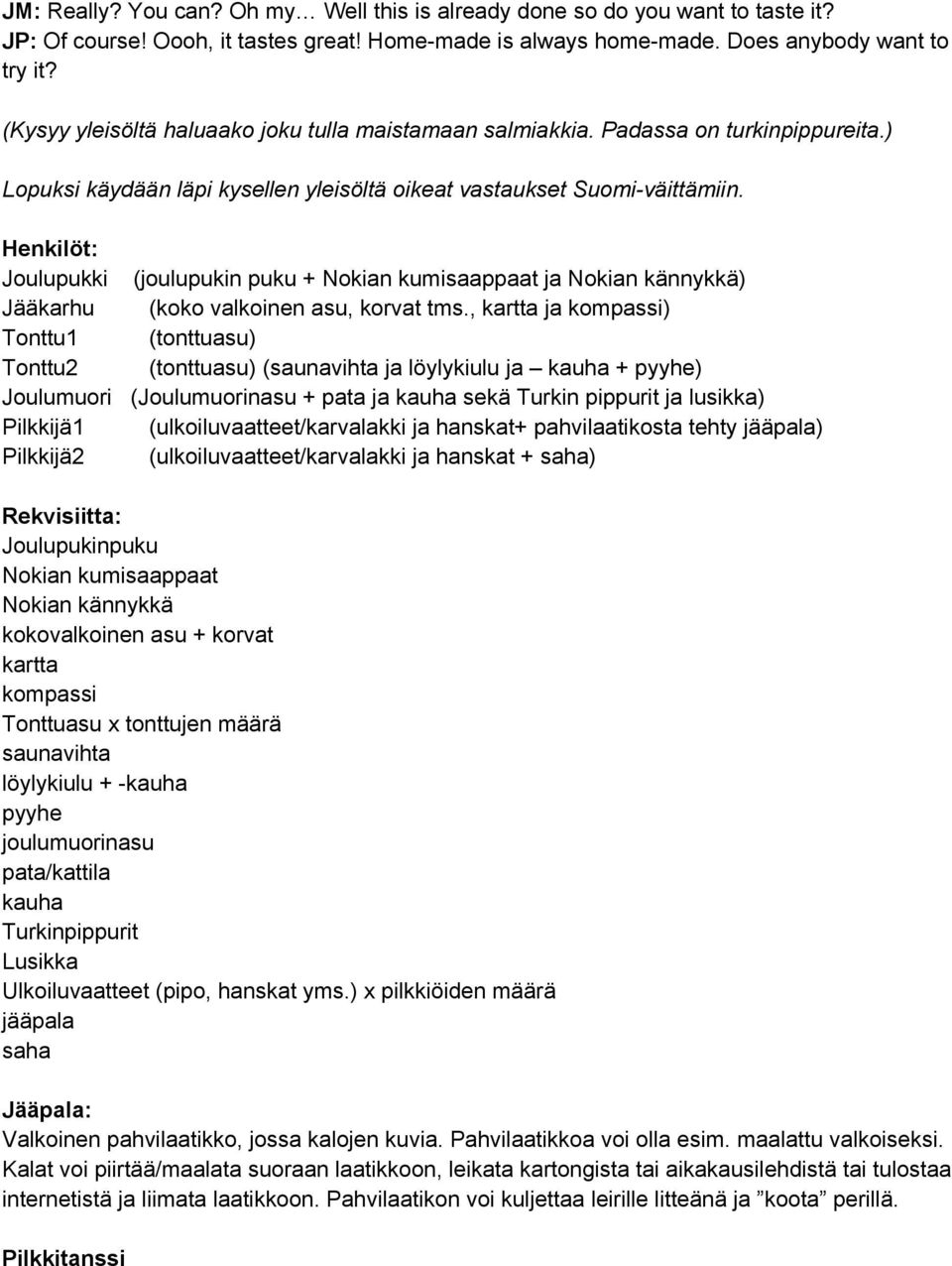 Henkilöt: Joulupukki (joulupukin puku + Nokian kumisaappaat ja Nokian kännykkä) Jääkarhu (koko valkoinen asu, korvat tms.