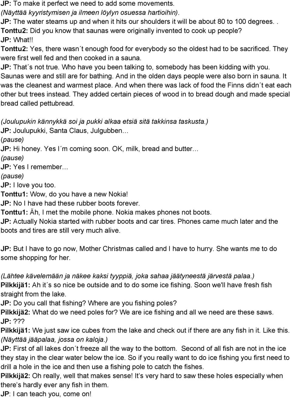 ! Tonttu2: Yes, there wasn t enough food for everybody so the oldest had to be sacrificed. They were first well fed and then cooked in a sauna. JP: That s not true.