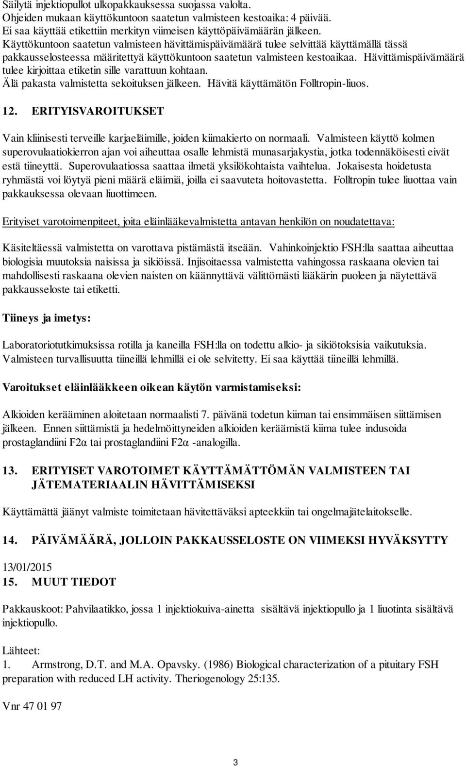 Hävittämispäivämäärä tulee kirjoittaa etiketin sille varattuun kohtaan. Älä pakasta valmistetta sekoituksen jälkeen. Hävitä käyttämätön Folltropin-liuos. 12.