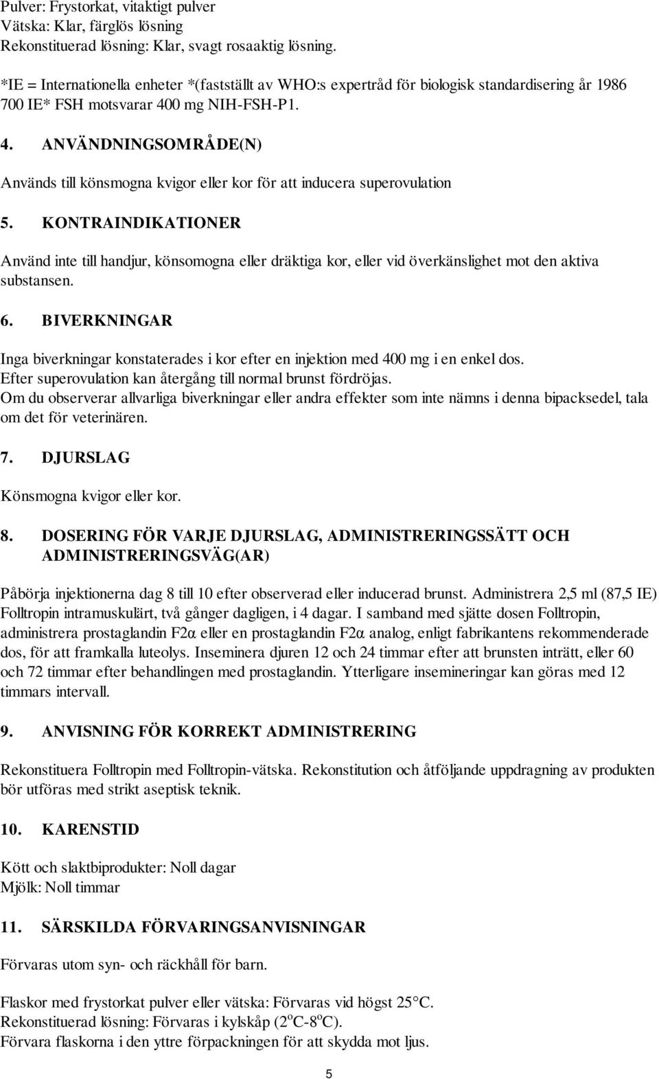 0 mg NIH-FSH-P1. 4. ANVÄNDNINGSOMRÅDE(N) Används till könsmogna kvigor eller kor för att inducera superovulation 5.