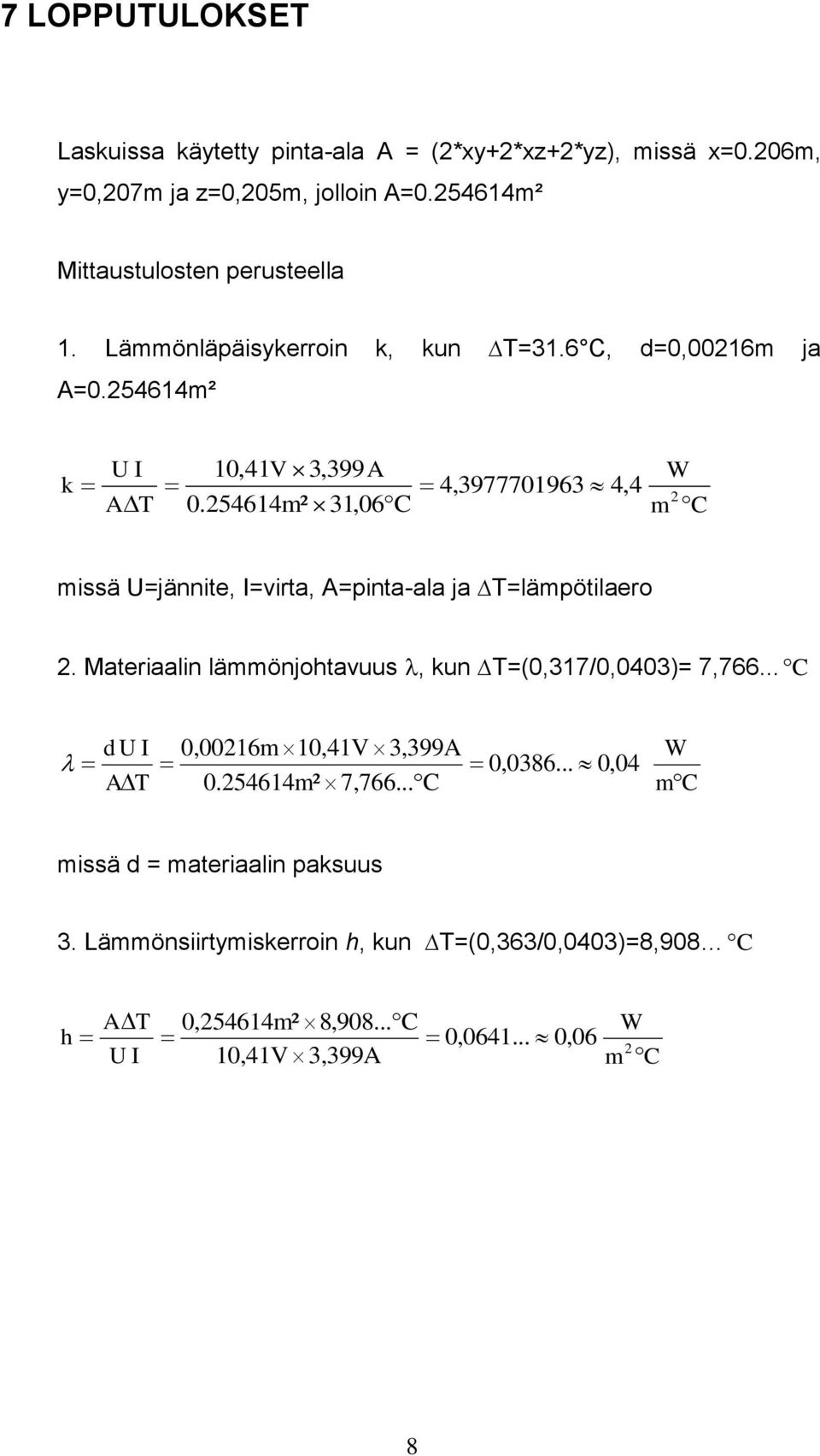 254614m² 31,06 C m C 2 missä U=jännite, I=virta, A=pinta-ala ja T=lämpötilaero 2. Materiaalin lämmönjohtavuus, kun T=(0,317/0,0403)= 7,766.