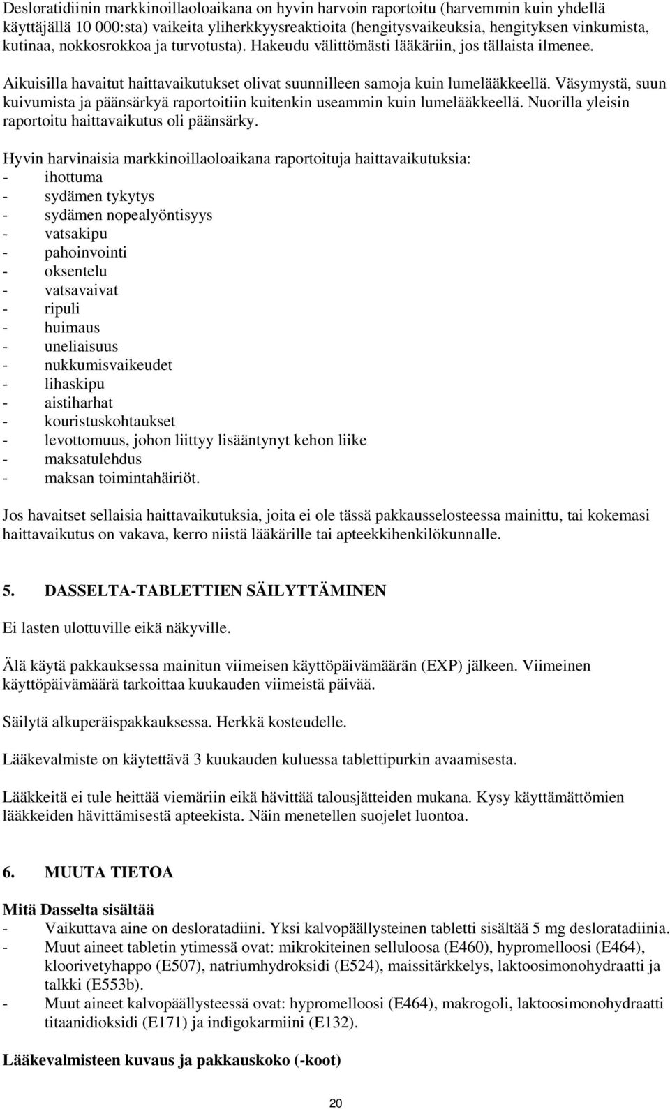 Väsymystä, suun kuivumista ja päänsärkyä raportoitiin kuitenkin useammin kuin lumelääkkeellä. Nuorilla yleisin raportoitu haittavaikutus oli päänsärky.