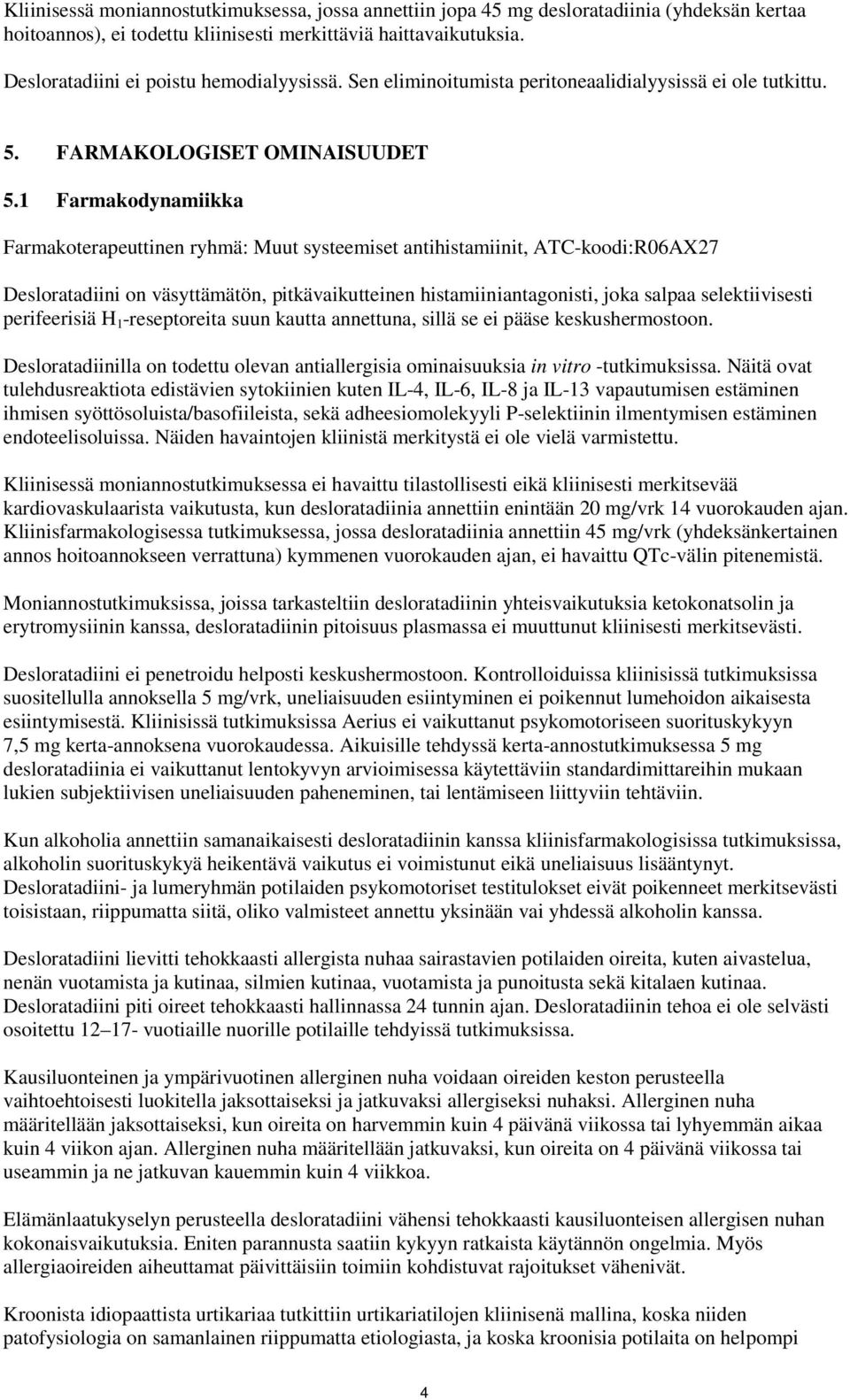 1 Farmakodynamiikka Farmakoterapeuttinen ryhmä: Muut systeemiset antihistamiinit, ATC-koodi:R06AX27 Desloratadiini on väsyttämätön, pitkävaikutteinen histamiiniantagonisti, joka salpaa