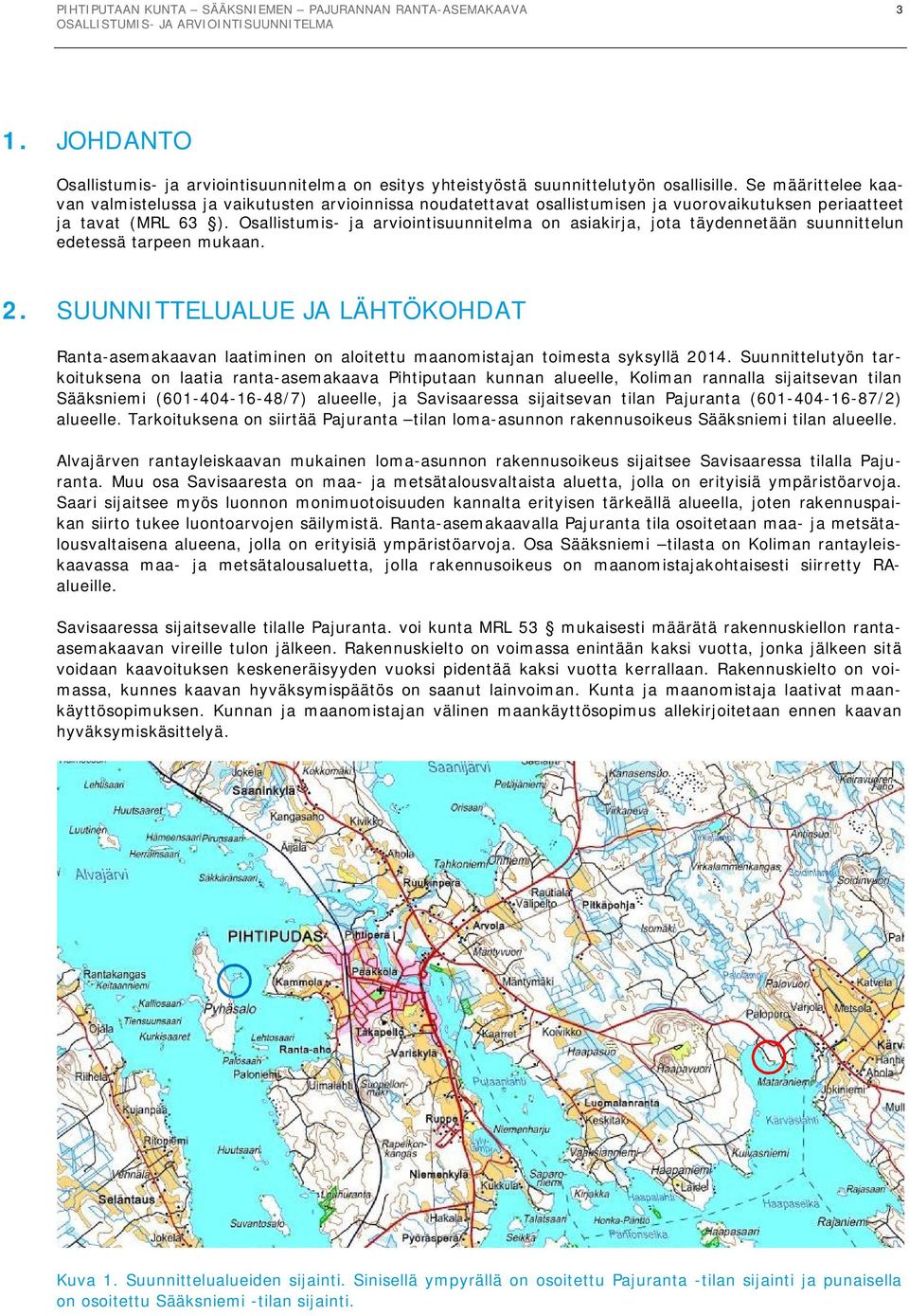 Osallistumis- ja arviointisuunnitelma on asiakirja, jota täydennetään suunnittelun edetessä tarpeen mukaan. 2.