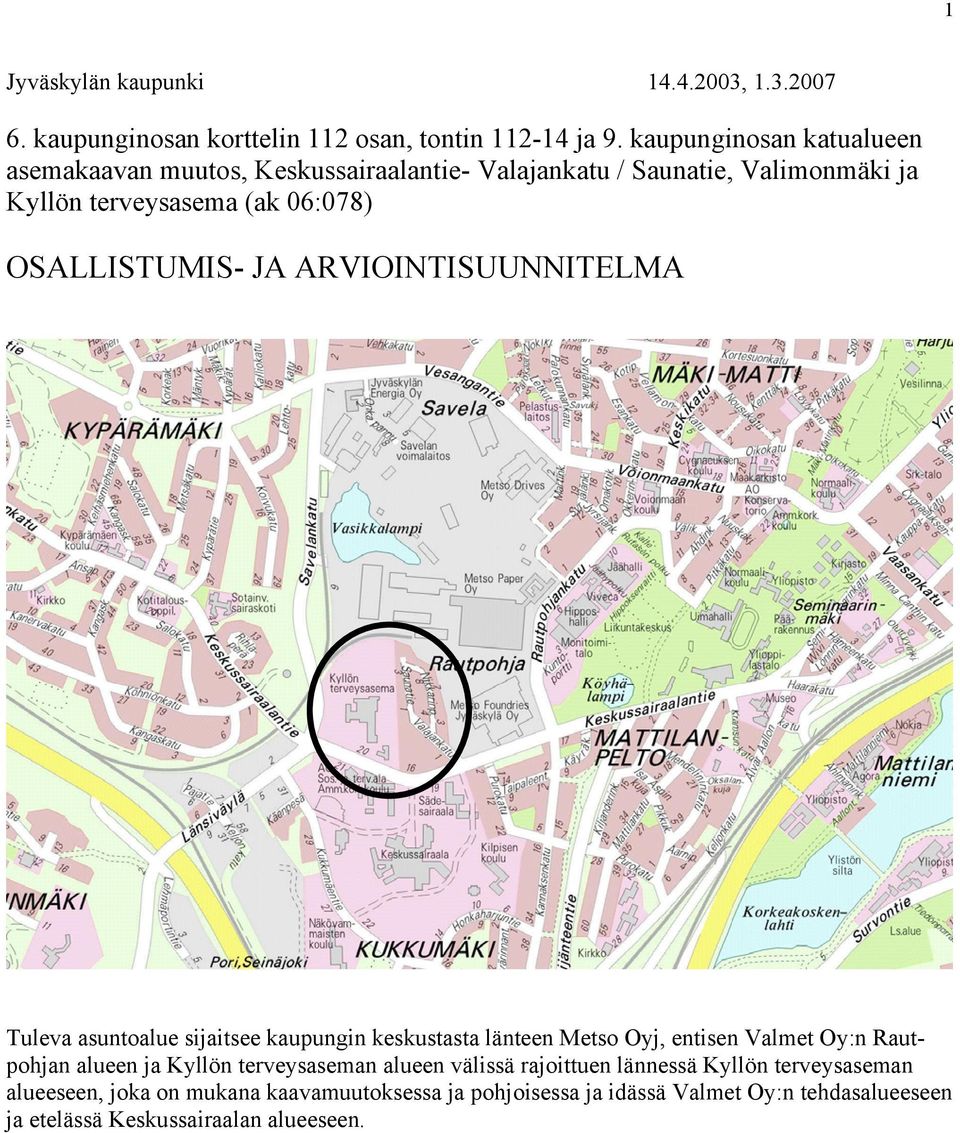 OSALLISTUMIS- JA ARVIOINTISUUNNITELMA Tuleva asuntoalue sijaitsee kaupungin keskustasta länteen Metso Oyj, entisen Valmet Oy:n Rautpohjan alueen ja