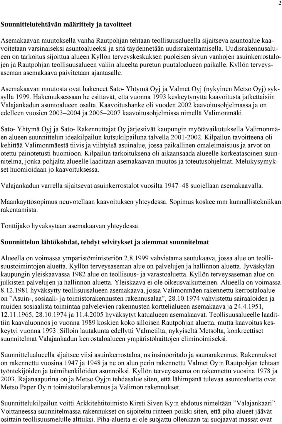 Uudisrakennusalueen on tarkoitus sijoittua alueen Kyllön terveyskeskuksen puoleisen sivun vanhojen asuinkerrostalojen ja Rautpohjan teollisuusalueen väliin alueelta puretun puutaloalueen paikalle.