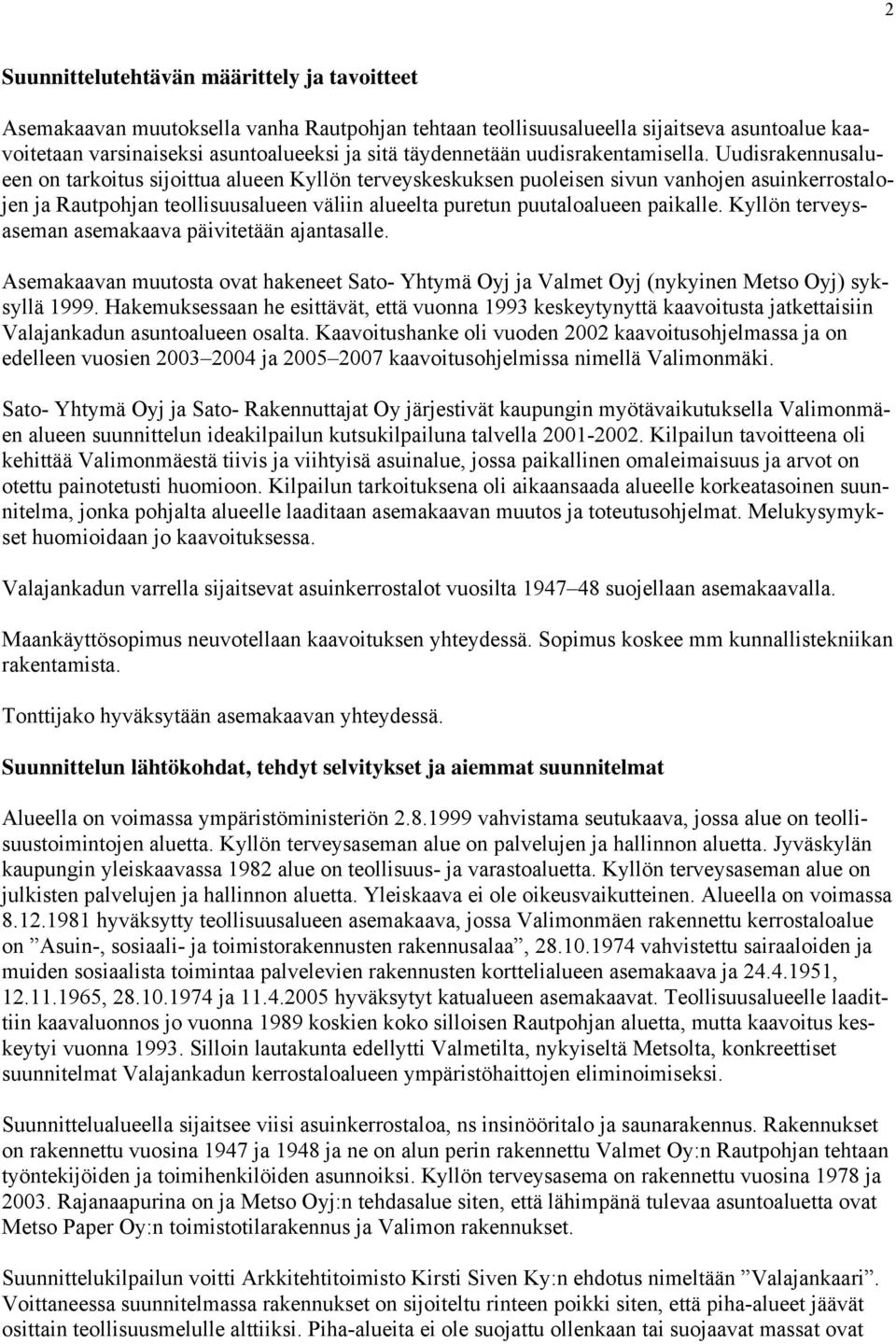 Uudisrakennusalueen on tarkoitus sijoittua alueen Kyllön terveyskeskuksen puoleisen sivun vanhojen asuinkerrostalojen ja Rautpohjan teollisuusalueen väliin alueelta puretun puutaloalueen paikalle.