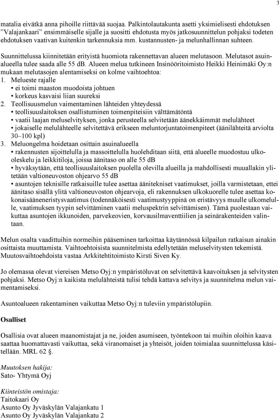 kustannusten- ja melunhallinnan suhteen. Suunnittelussa kiinnitetään erityistä huomiota rakennettavan alueen melutasoon. Melutasot asuinalueella tulee saada alle 55 db.