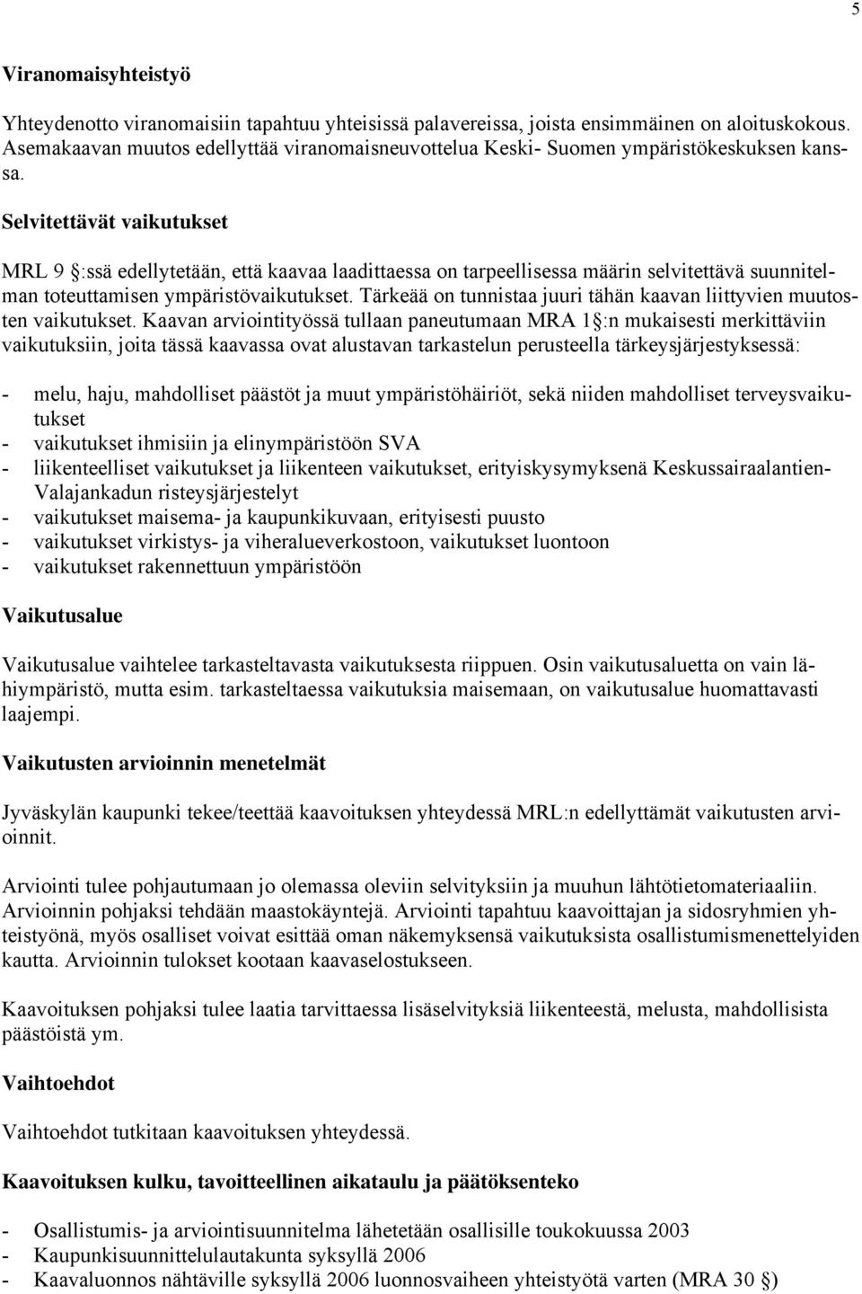 Selvitettävät vaikutukset MRL 9 :ssä edellytetään, että kaavaa laadittaessa on tarpeellisessa määrin selvitettävä suunnitelman toteuttamisen ympäristövaikutukset.