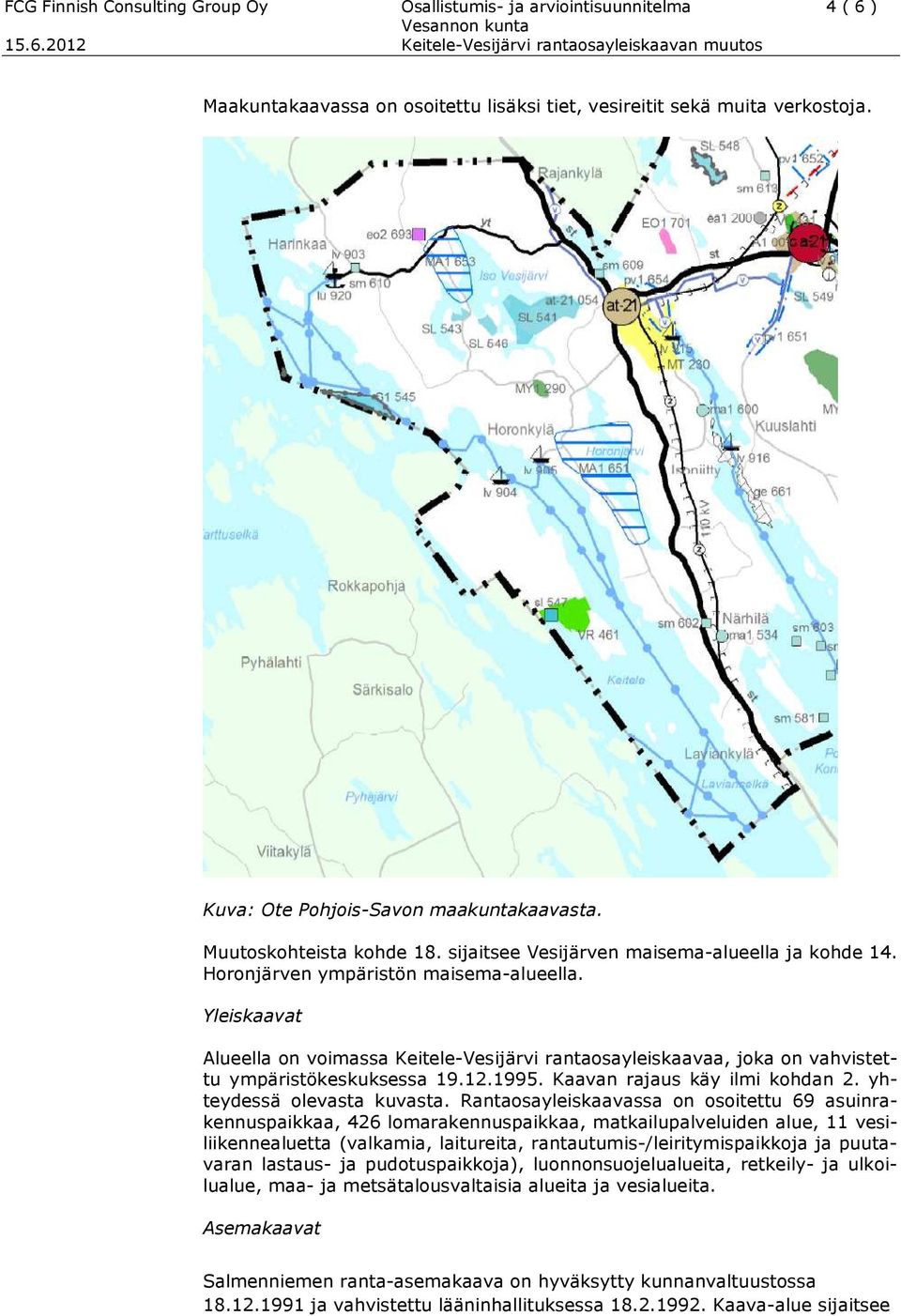 Yleiskaavat Alueella on voimassa Keitele-Vesijärvi rantaosayleiskaavaa, joka on vahvistettu ympäristökeskuksessa 19.12.1995. Kaavan rajaus käy ilmi kohdan 2. yhteydessä olevasta kuvasta.