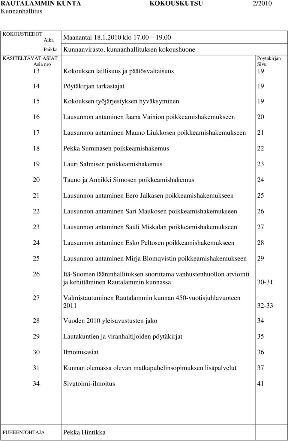 31 34 Pöytäkirjan tarkastajat Kokouksen työjärjestyksen hyväksyminen Lausunnon antaminen Jaana Vainion poikkeamishakemukseen Lausunnon antaminen Mauno Liukkosen poikkeamishakemukseen Pekka Summasen